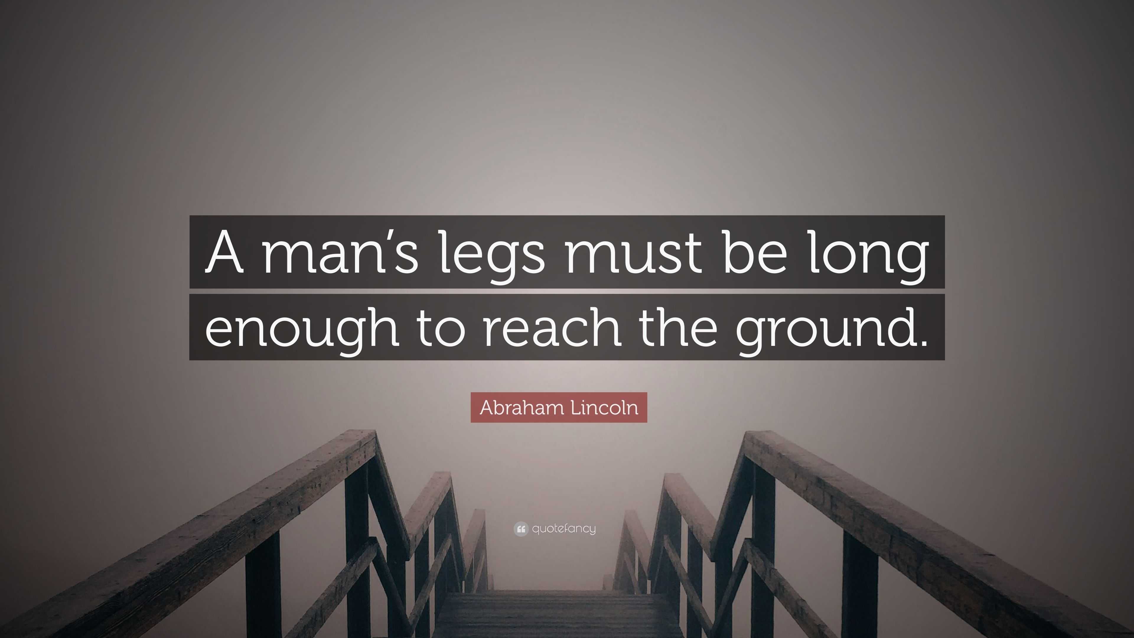 abraham-lincoln-quote-a-man-s-legs-must-be-long-enough-to-reach-the