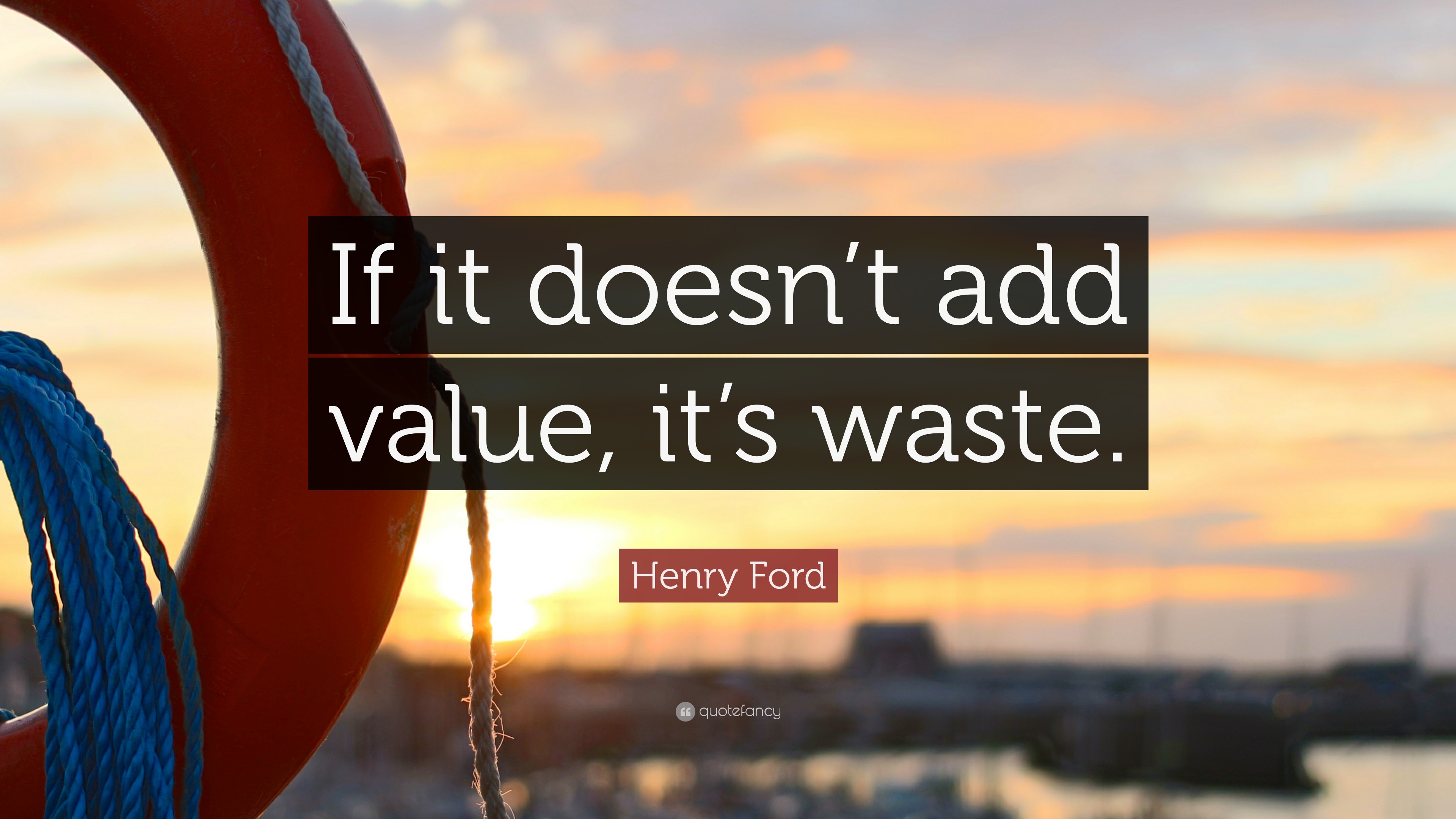 Henry Ford Quote: “If it doesn’t add value, it’s waste.”