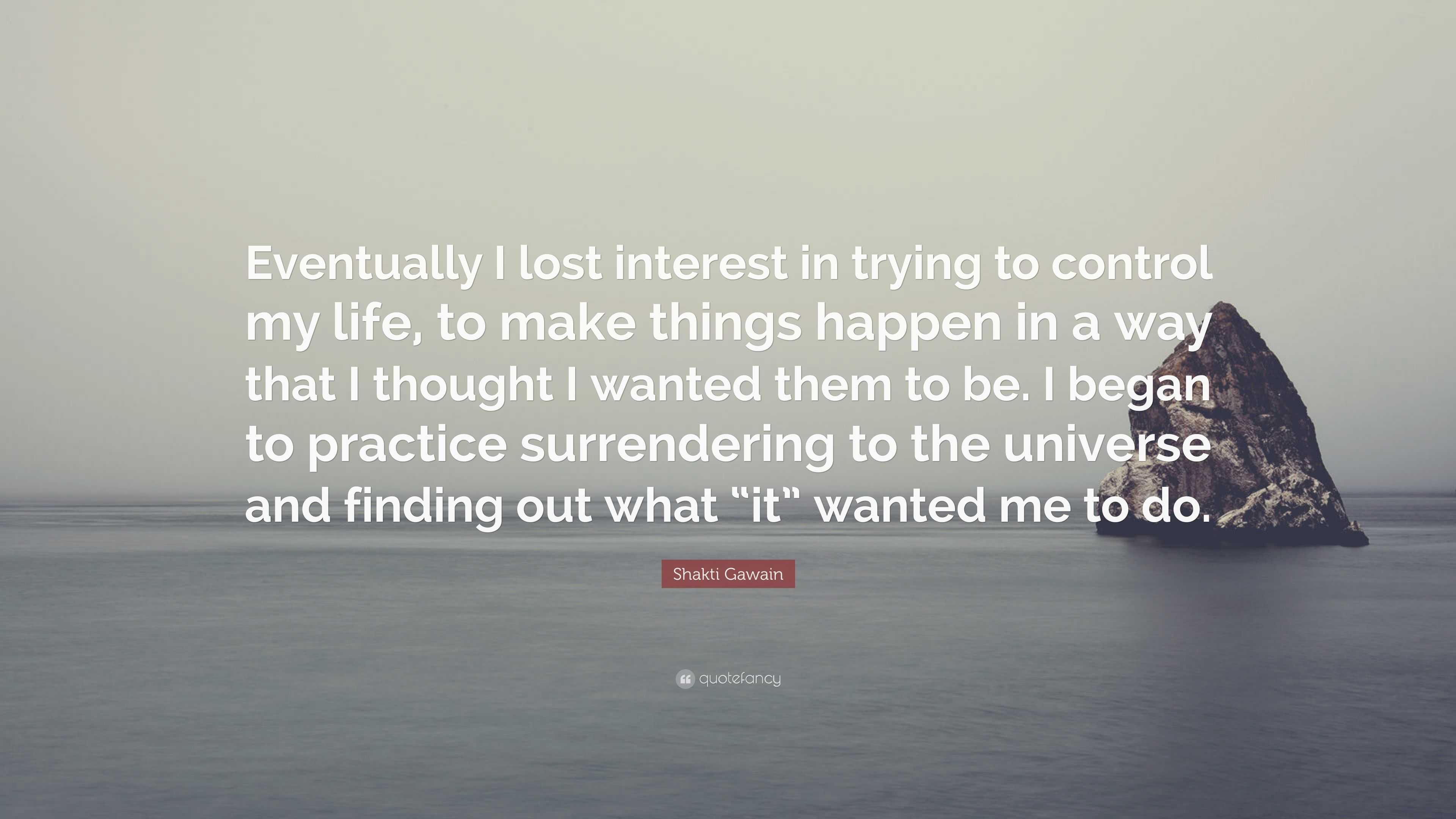 Shakti Gawain Quote: “Eventually I lost interest in trying to control ...