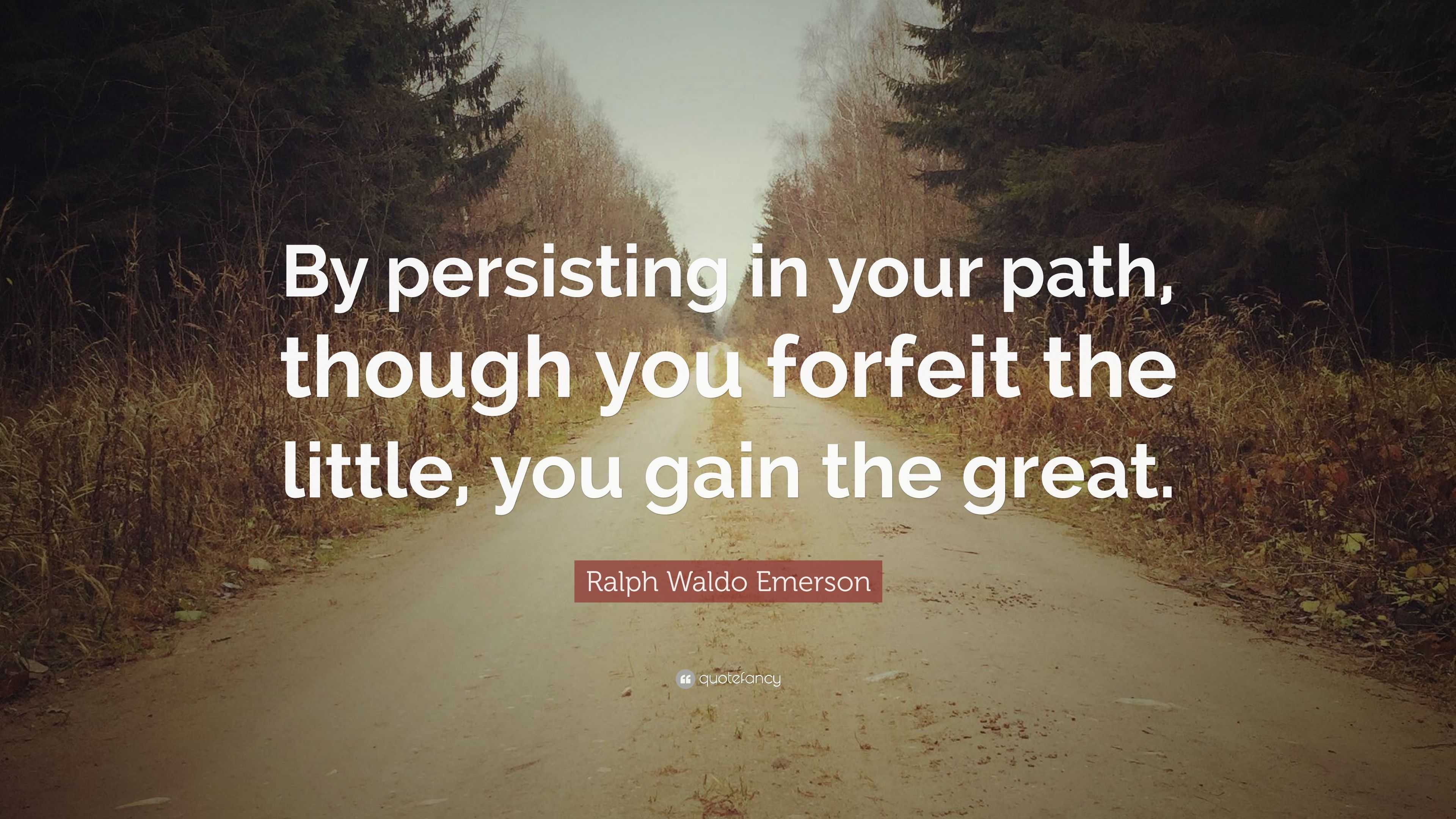 Ralph Waldo Emerson Quote: “By persisting in your path, though you ...