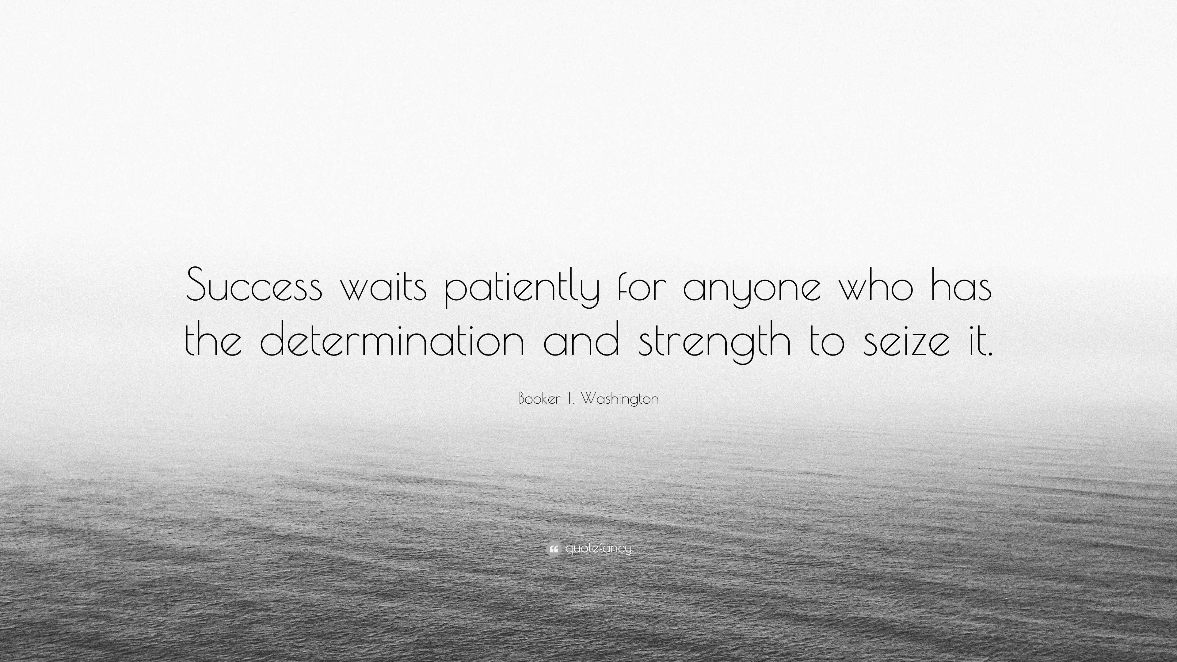 Booker T. Washington Quote “Success waits patiently for anyone who has