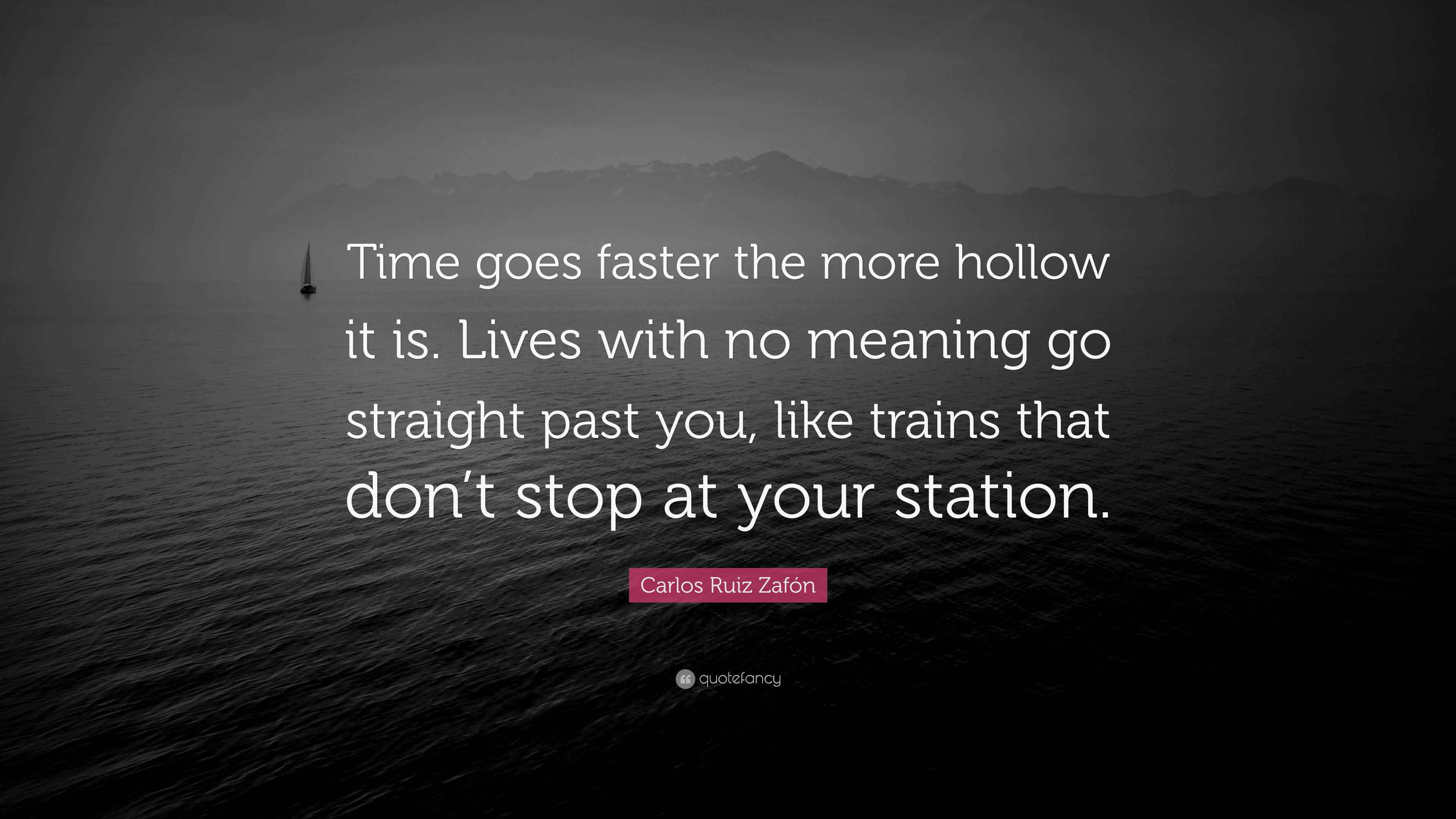 Carlos Ruiz Zafón Quote “Time goes faster the more hollow it is. Lives with no meaning go