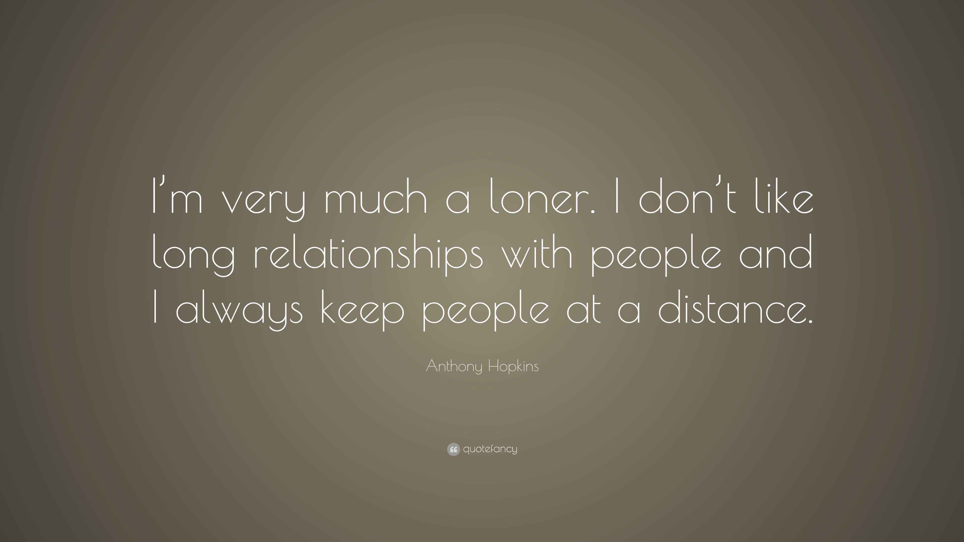 Anthony Hopkins Quote “I’m very much a loner. I don’t like long