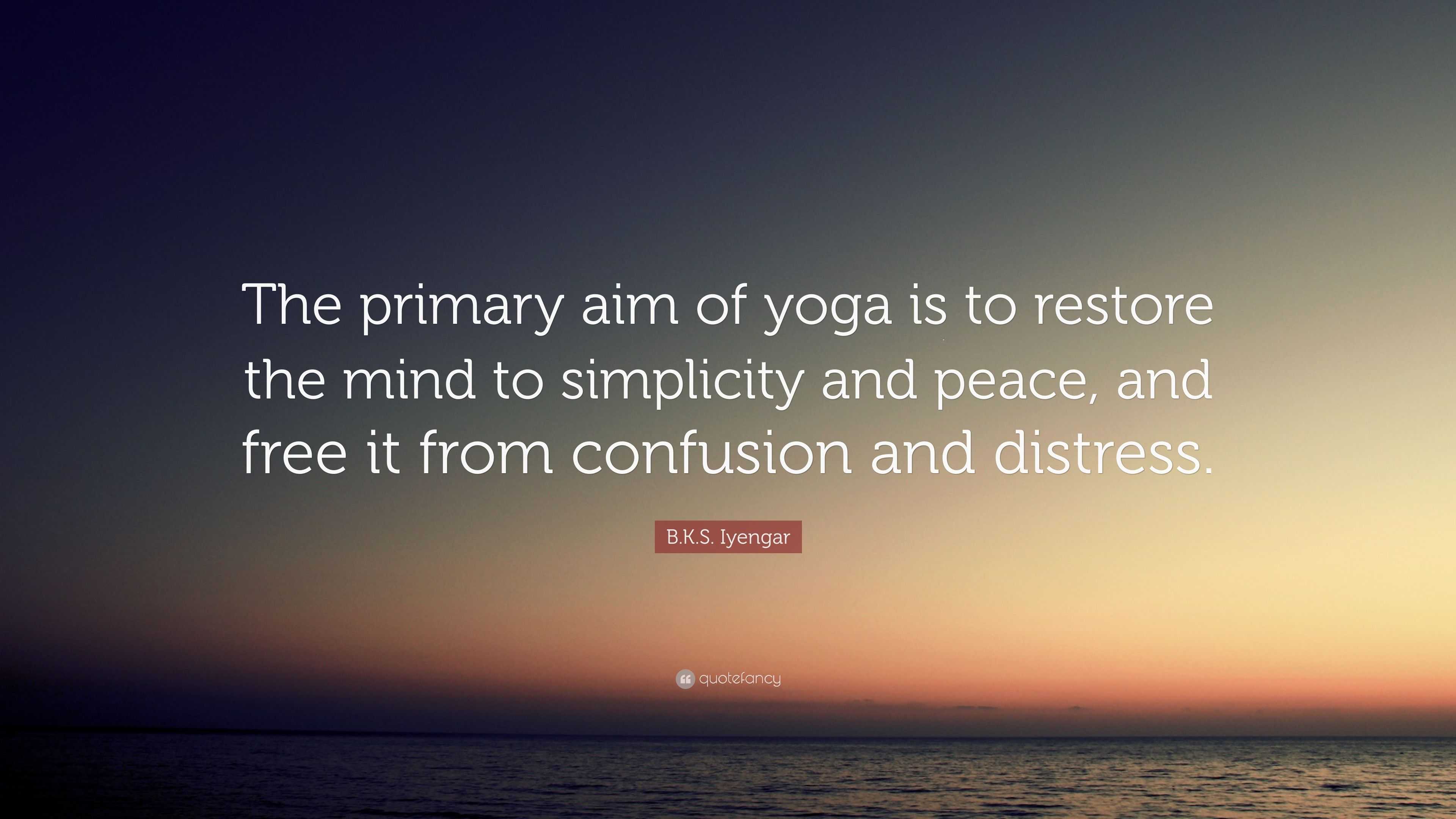 B.K.S. Iyengar Quote: “The Primary Aim Of Yoga Is To Restore The Mind ...