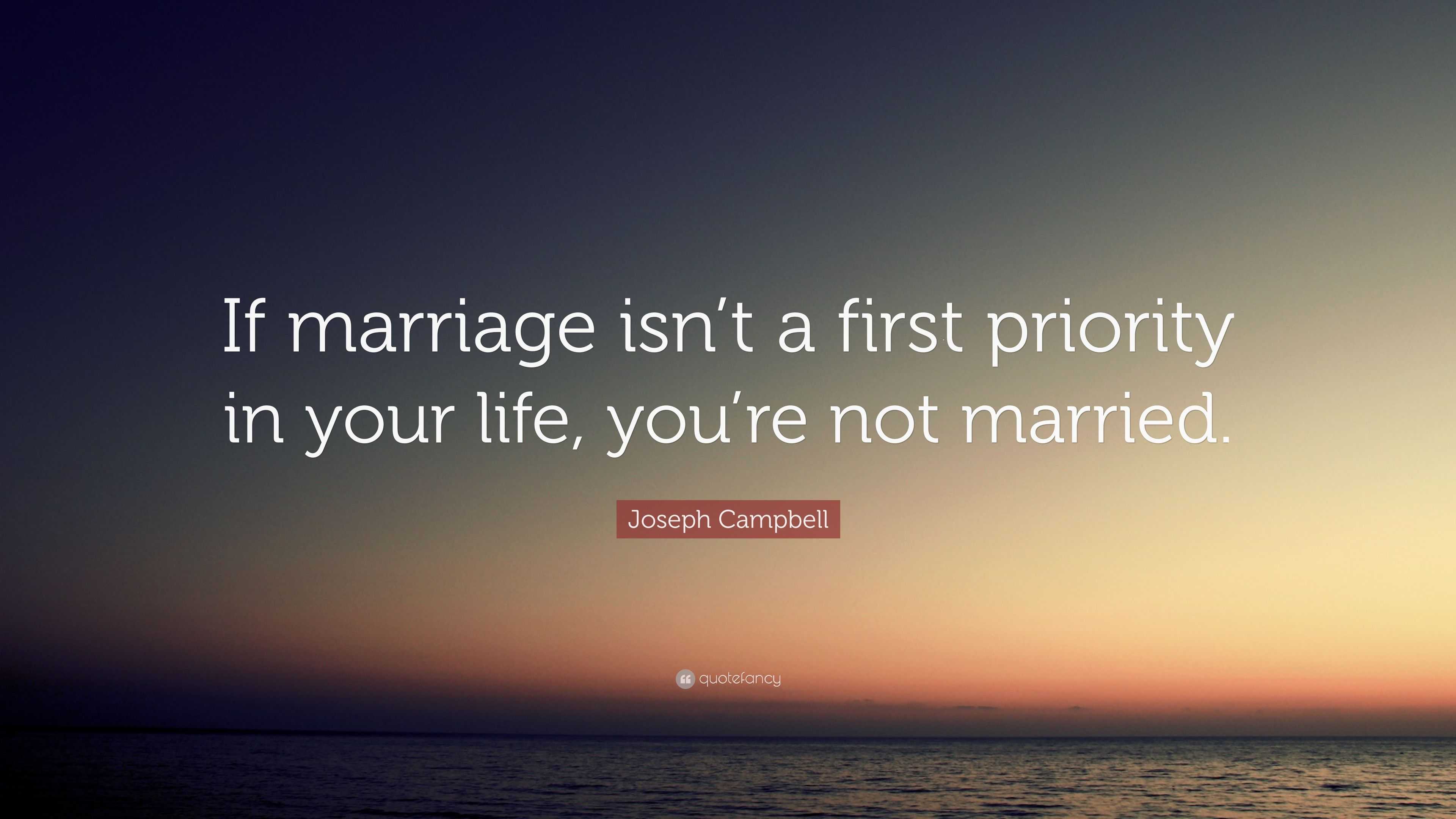 Joseph Campbell Quote: “If marriage isn’t a first priority in your life ...