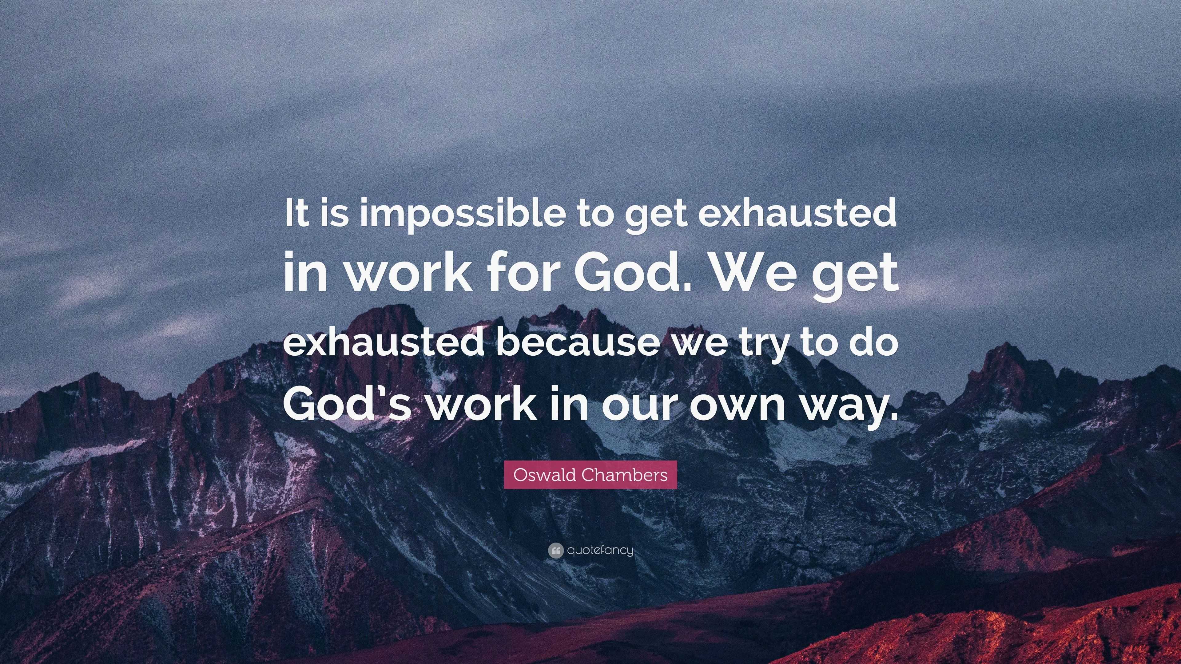 Oswald Chambers Quote: “It is impossible to get exhausted in work for ...