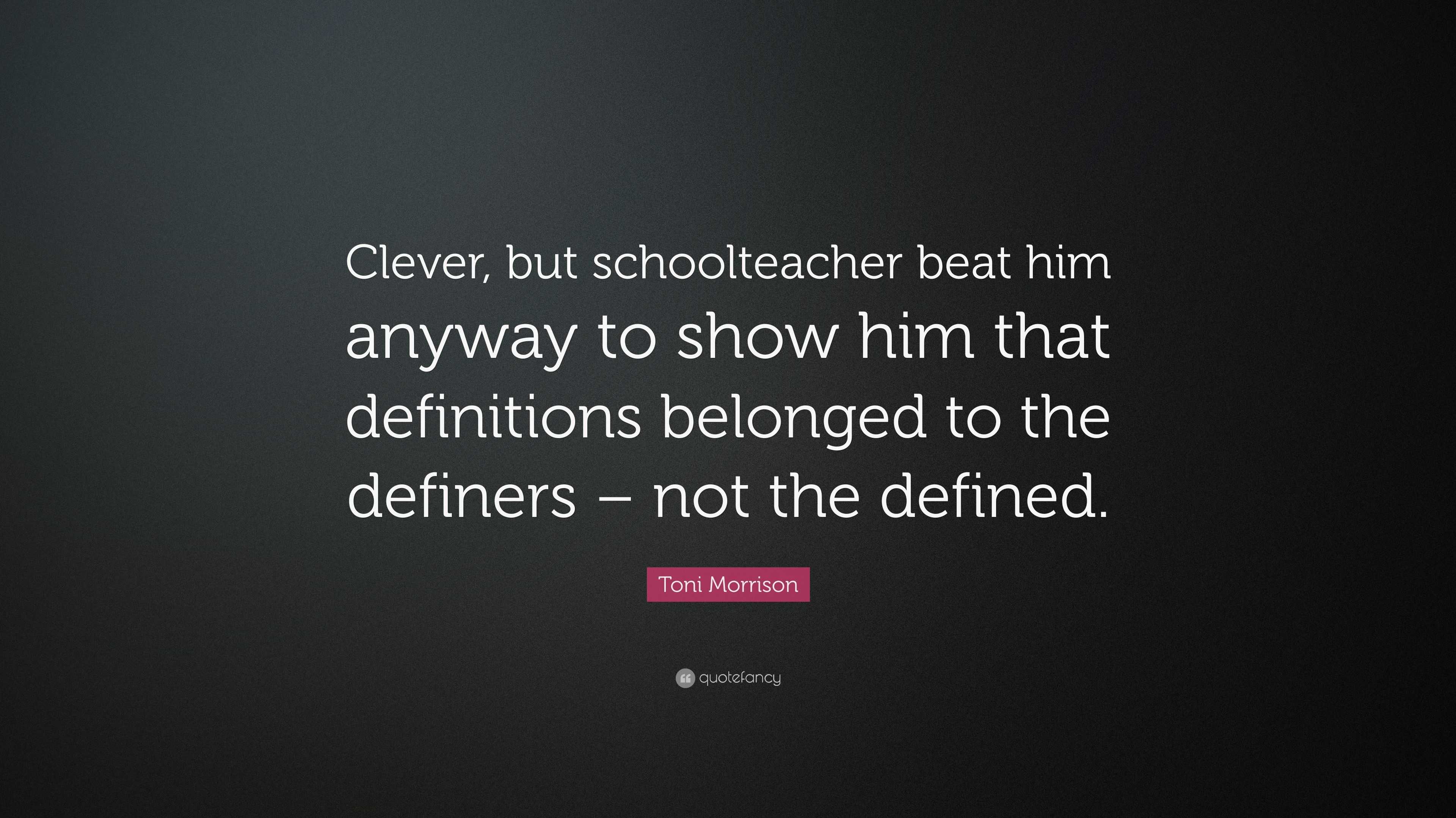 Toni Morrison Quote: “Clever, but schoolteacher beat him anyway to show ...