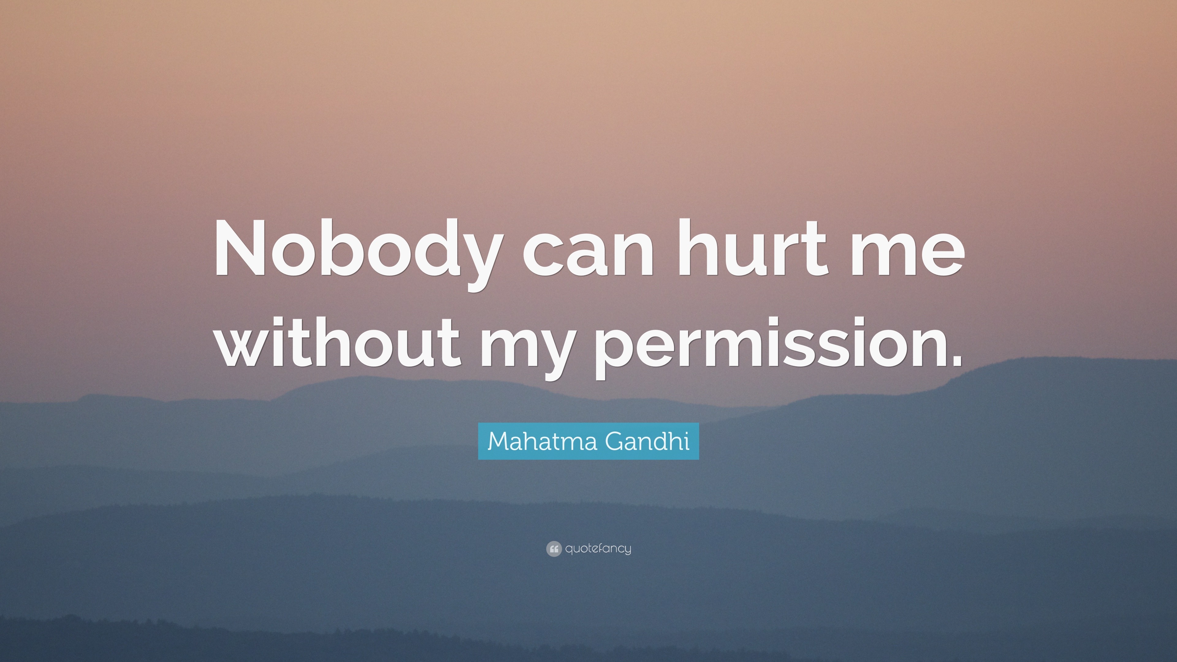 Mahatma Gandhi Quote: “Nobody can hurt me without my permission.”