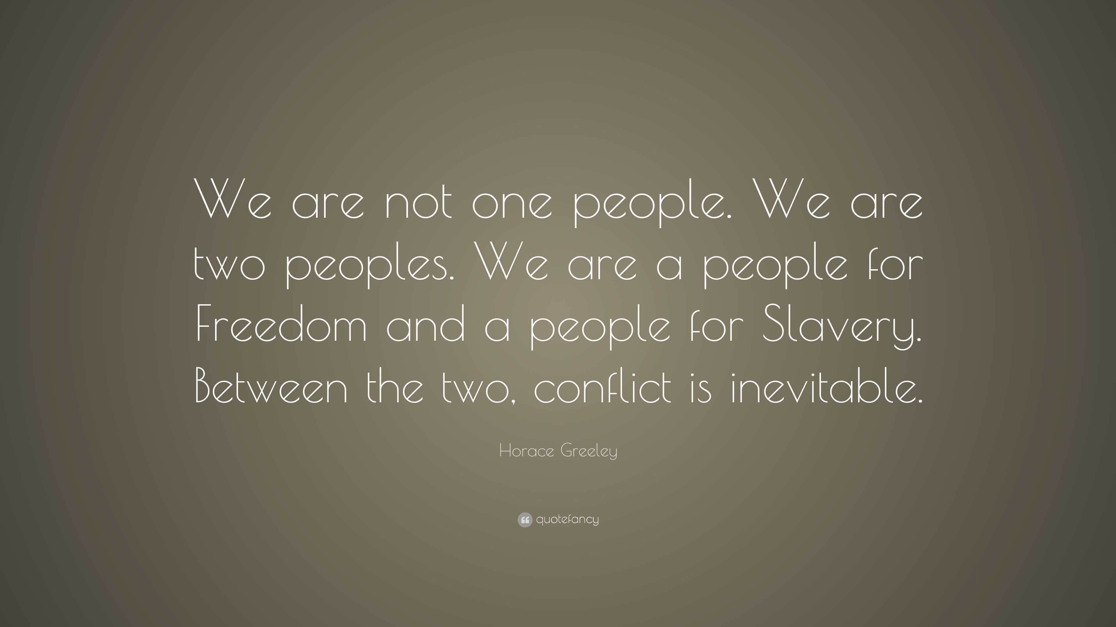 Horace Greeley Quote “We are not one people. We are two peoples. We