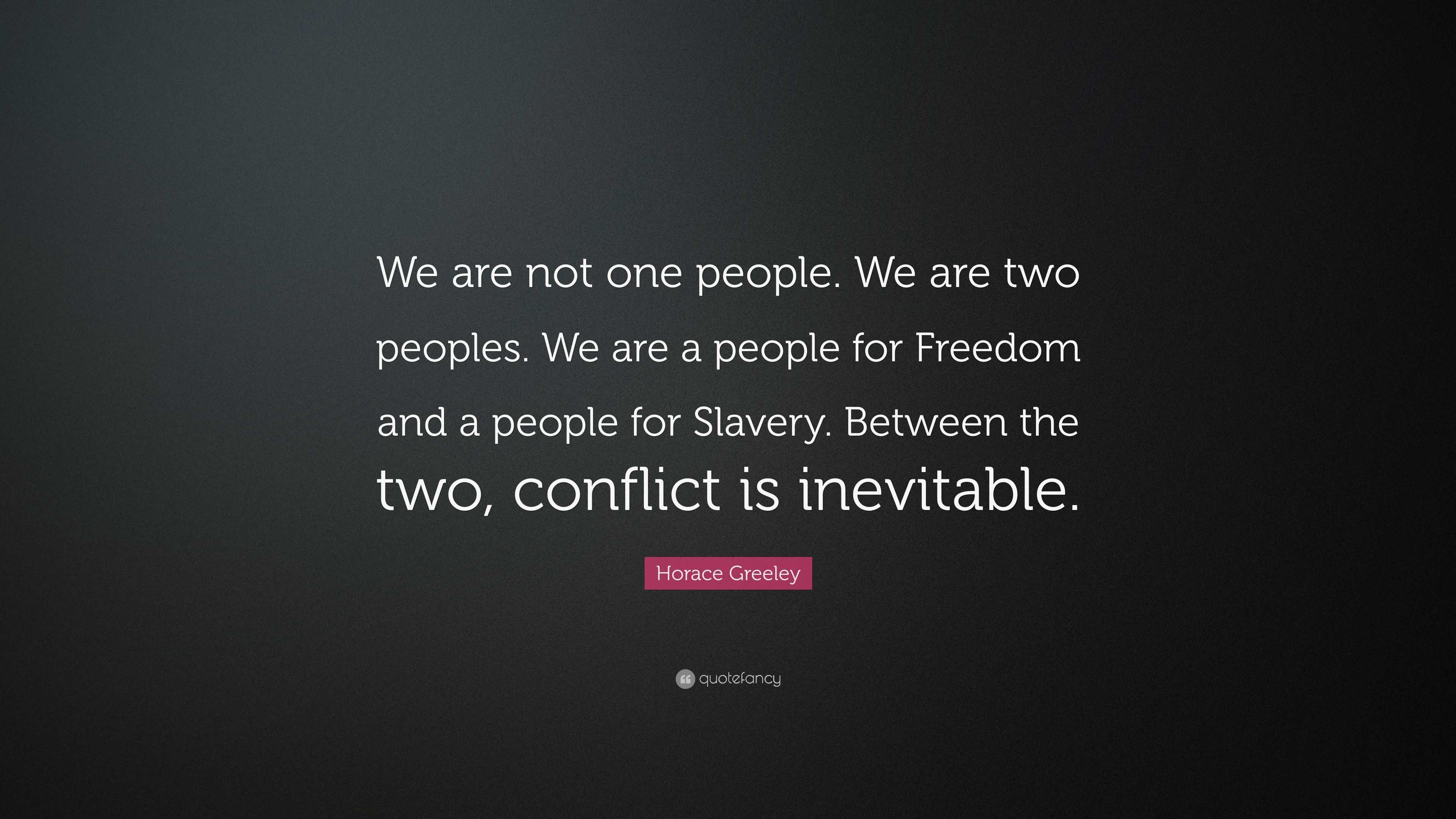 Horace Greeley Quote “We are not one people. We are two peoples. We