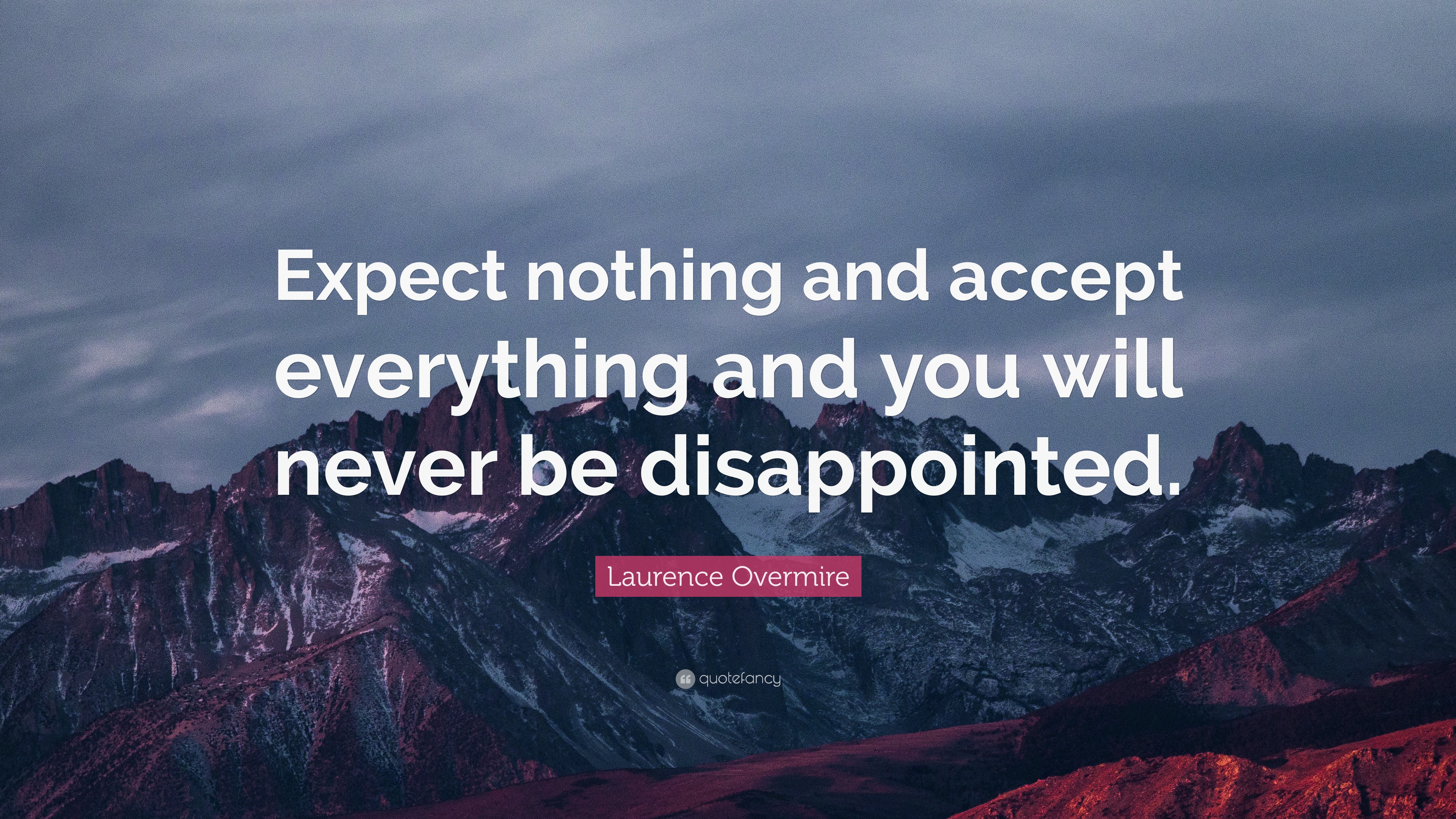 Laurence Overmire Quote “Expect nothing and accept everything and you