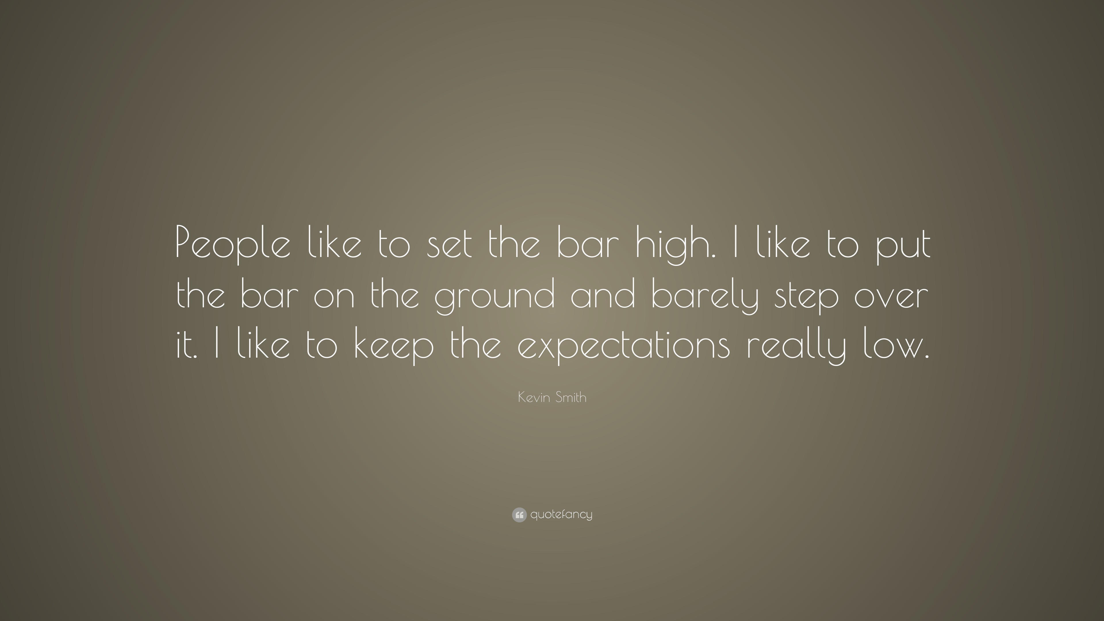 Kevin Smith Quote “People like to set the bar high. I like to put the