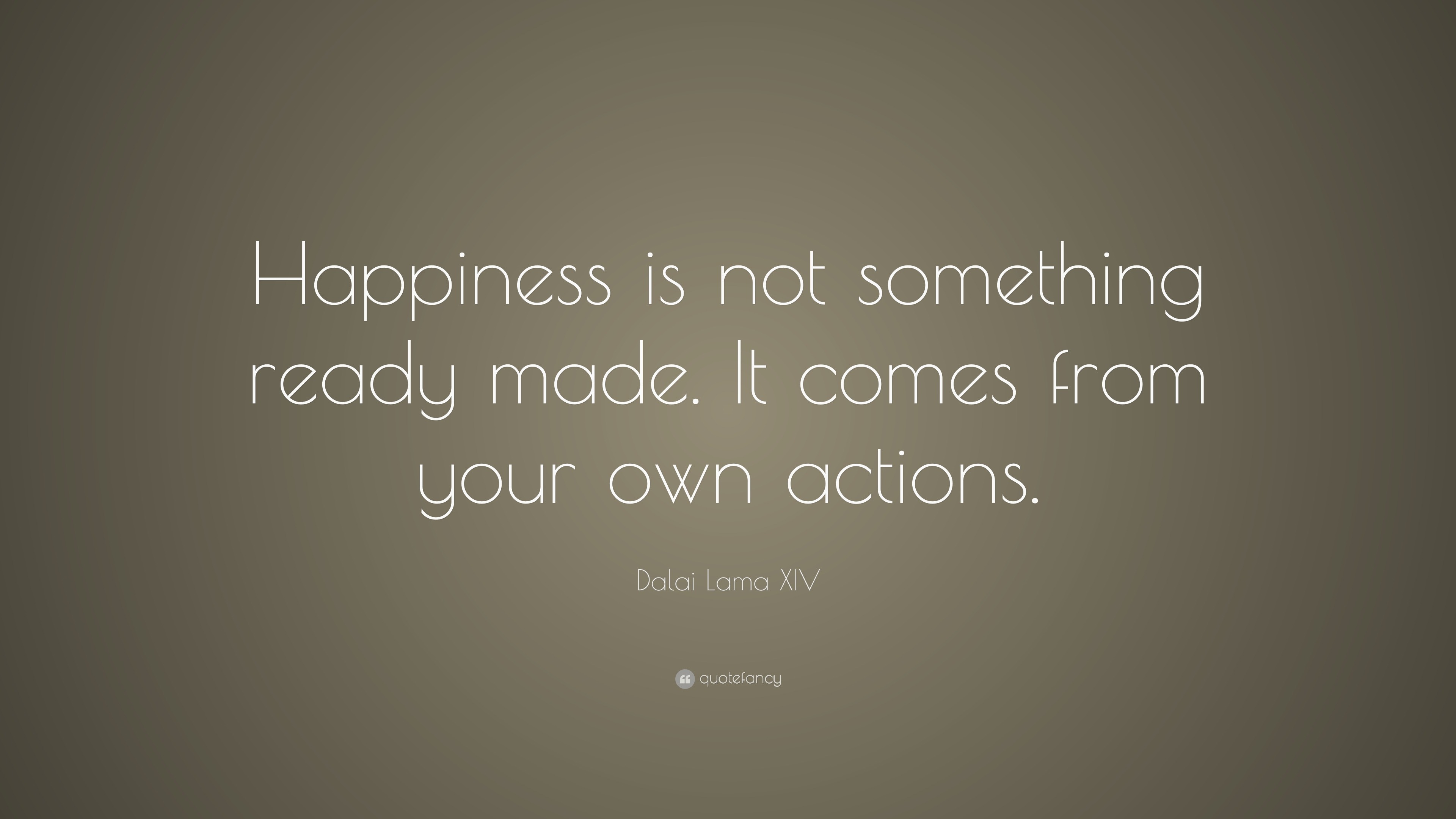 Dalai Lama XIV Quote: “Happiness is not something ready made. It comes ...