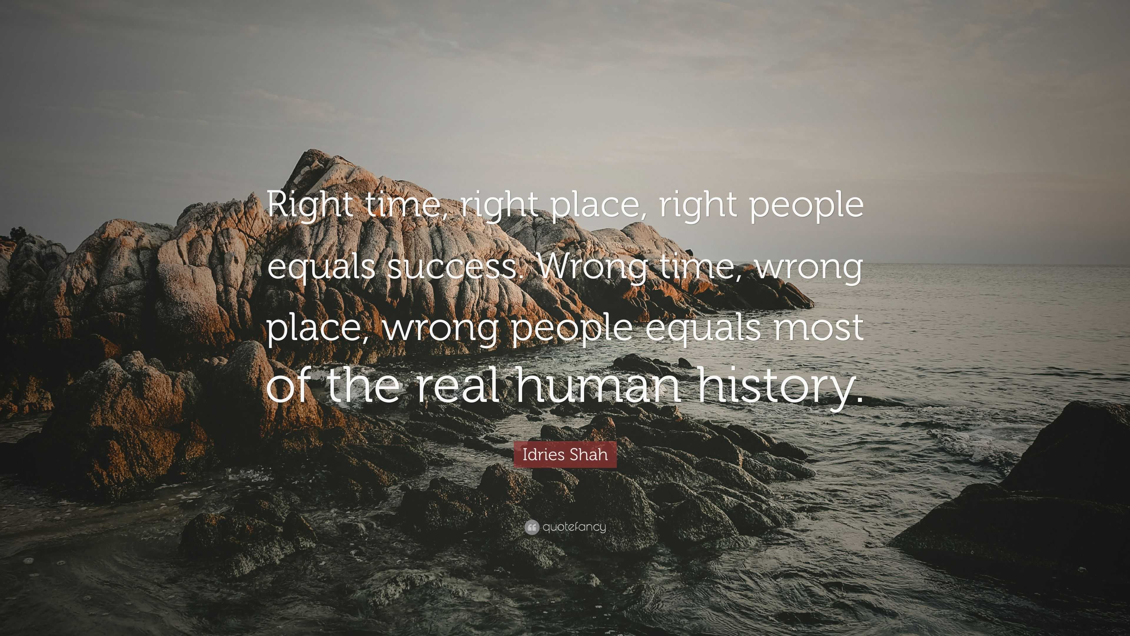 Idries Shah Quote “right Time Right Place Right People Equals Success Wrong Time Wrong