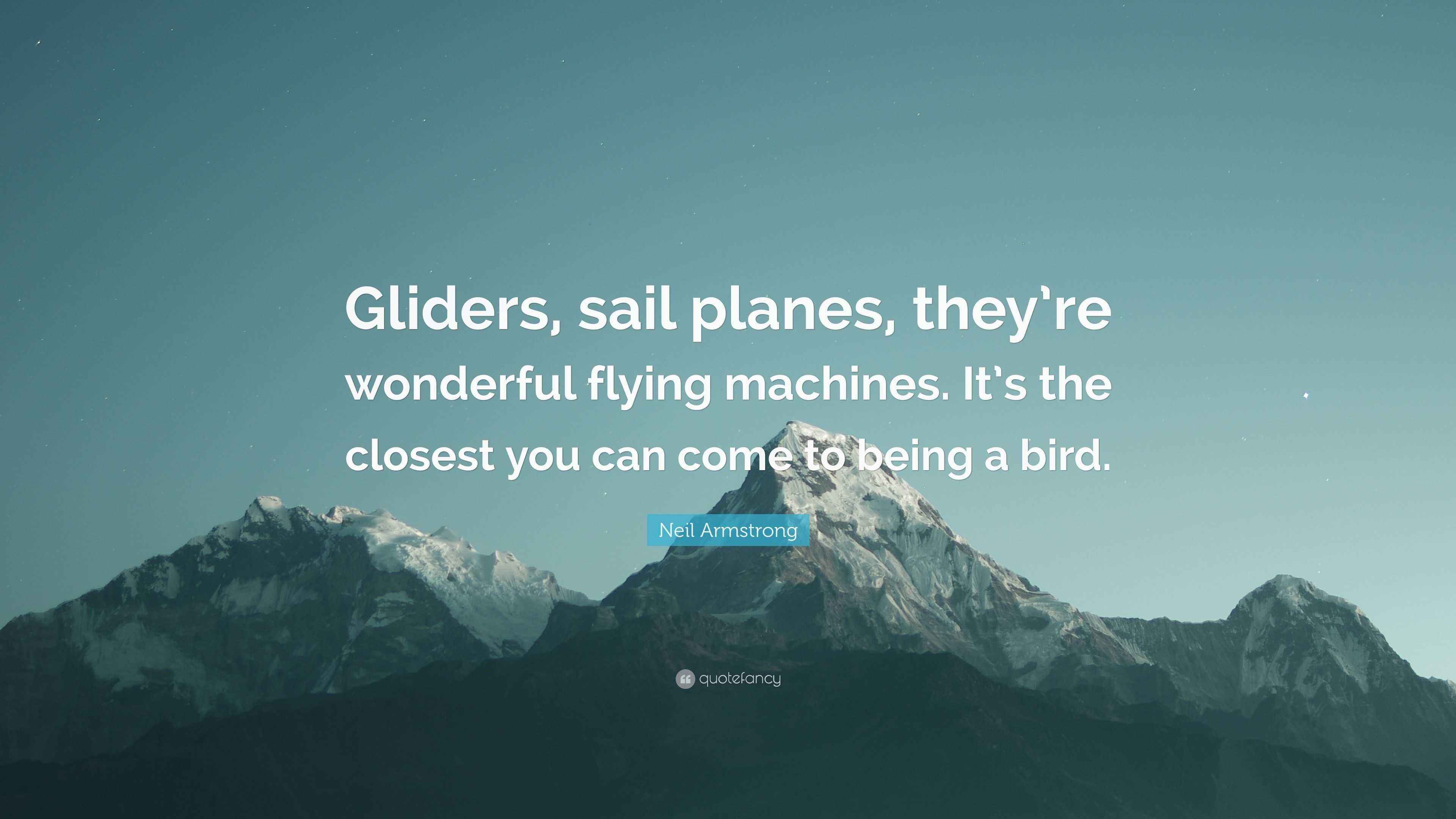 Neil Armstrong Quote “Gliders, sail planes, they’re wonderful flying machines. It’s the closest