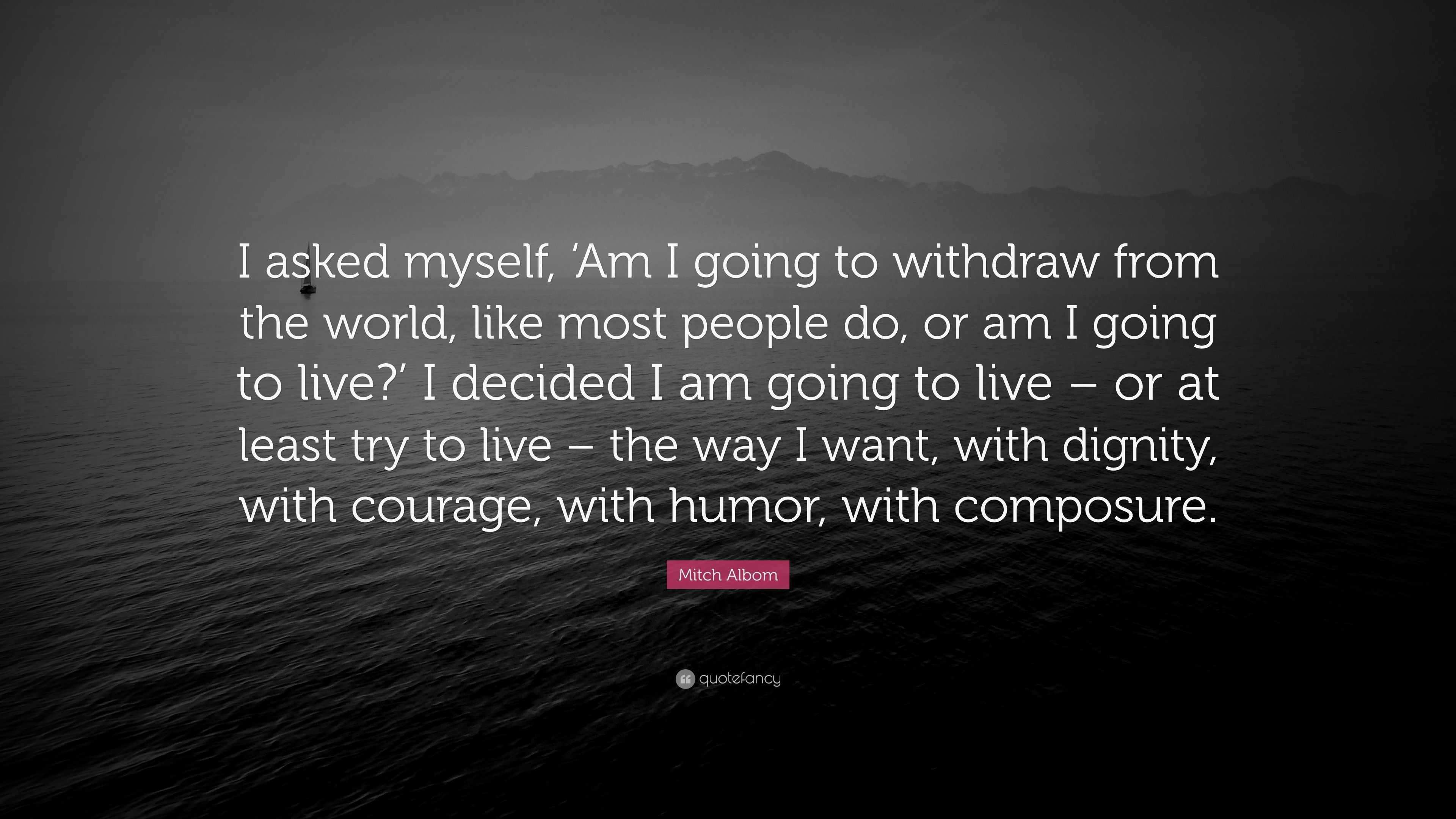 Mitch Albom Quote: "I asked myself, 'Am I going to ...