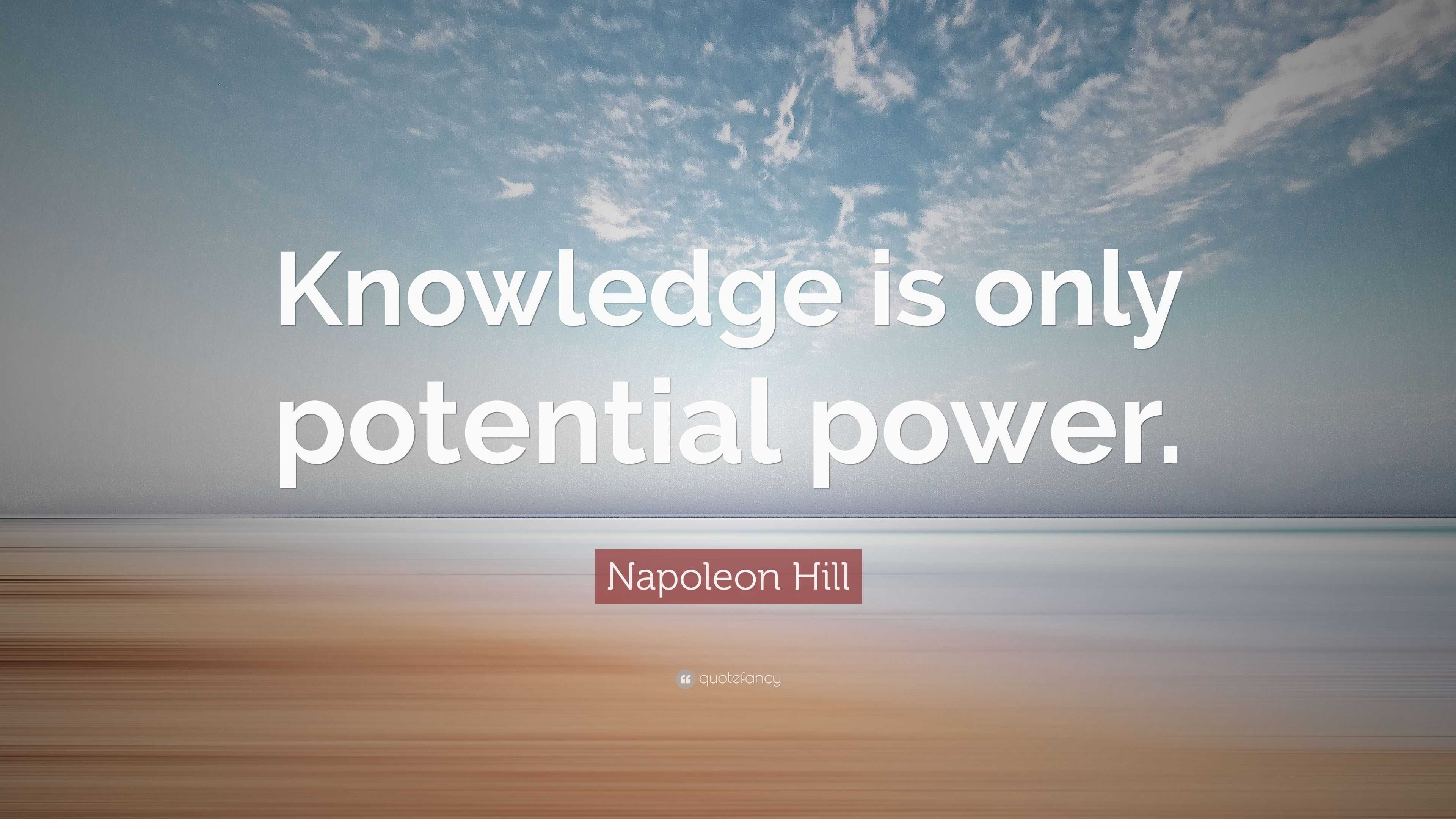 Napoleon Hill Quote: “Knowledge is only potential power.”