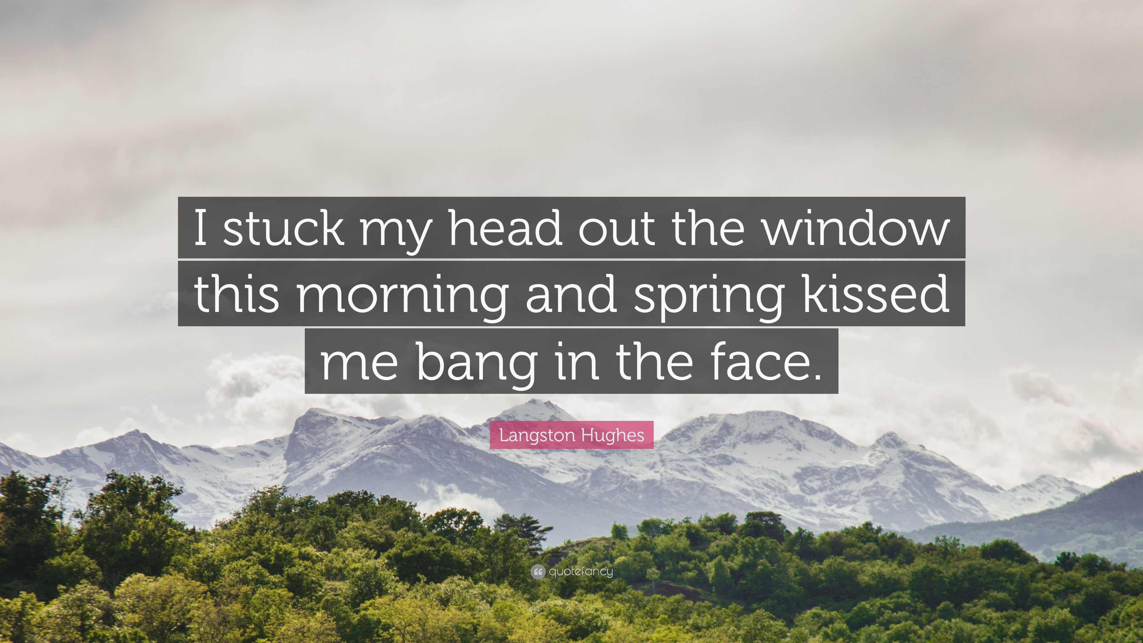 Langston Hughes Quote I Stuck My Head Out The Window This Morning And Spring Kissed Me