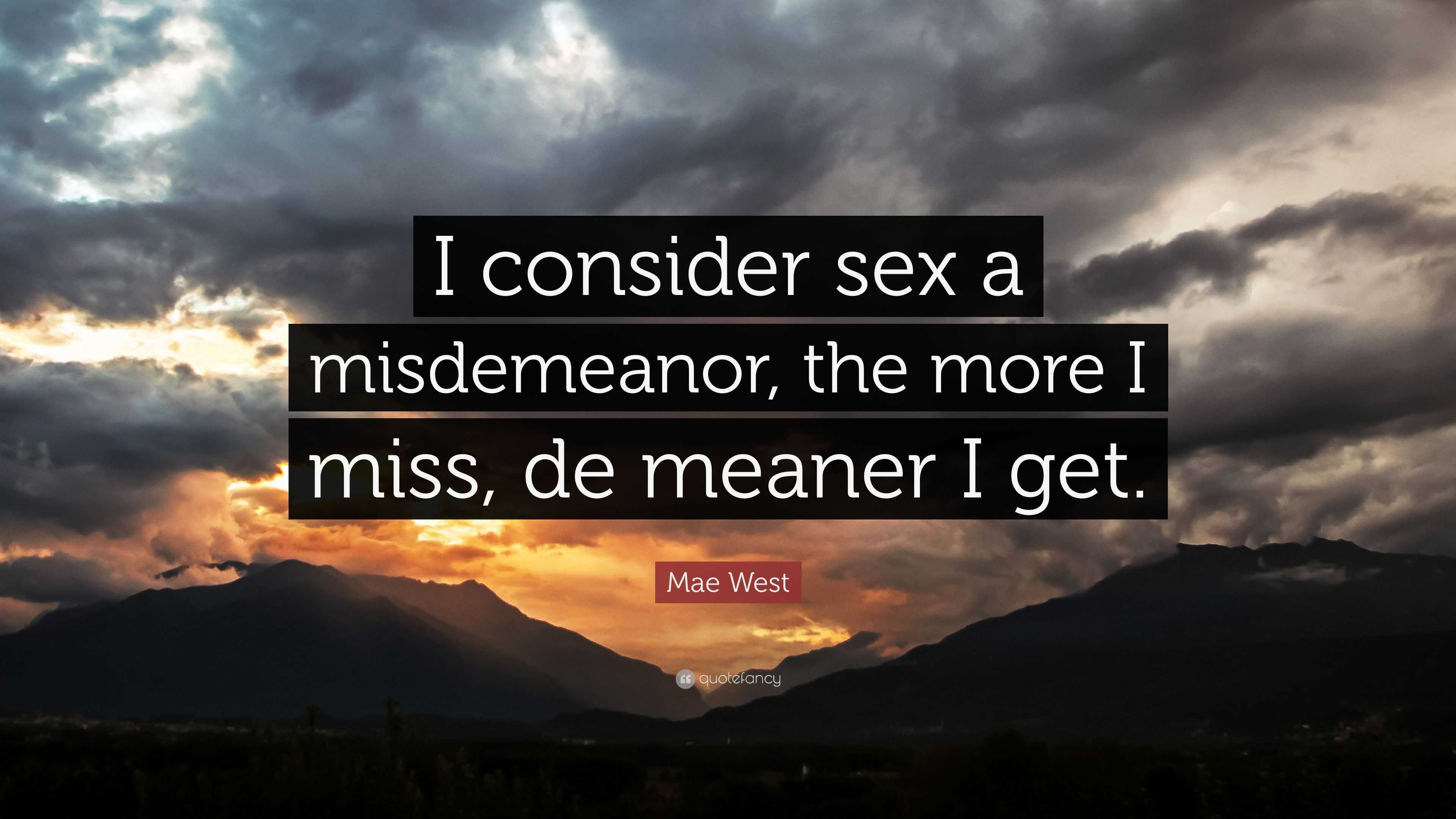 Mae West Quote “i Consider Sex A Misdemeanor The More I Miss De Meaner I Get ”