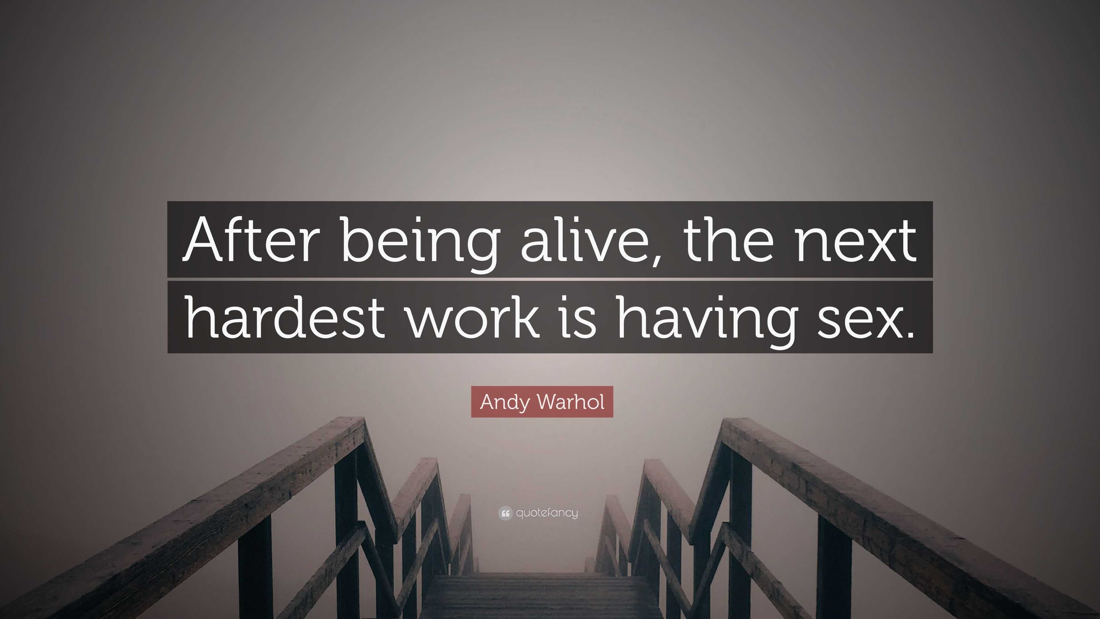 Andy Warhol Quote: “After being alive, the next hardest work is having sex.”