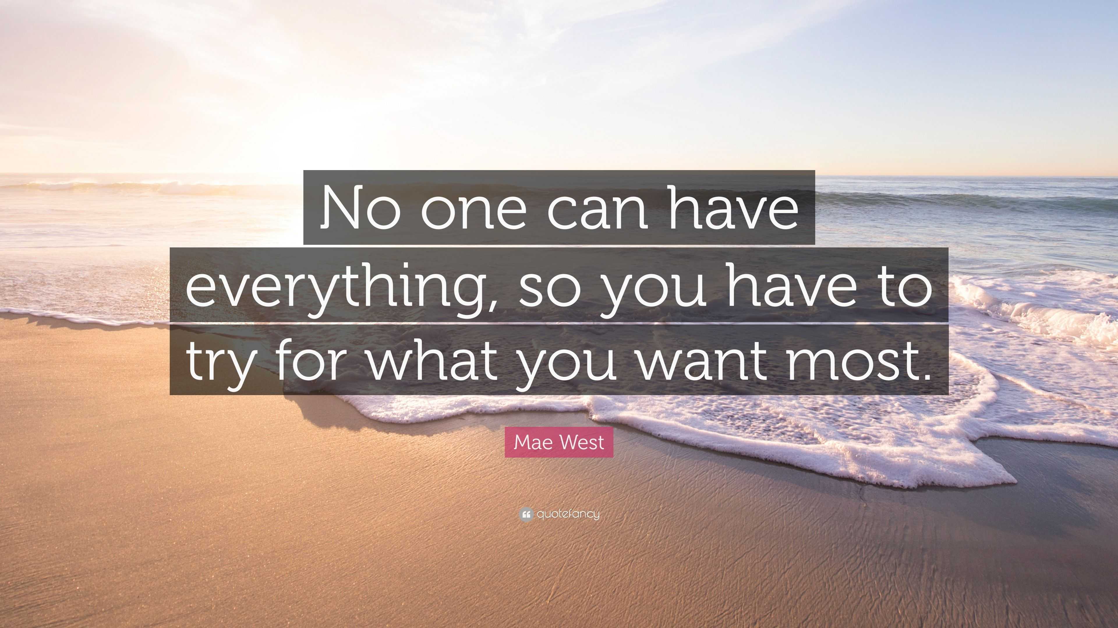 Mae West Quote: “No one can have everything, so you have to try for ...