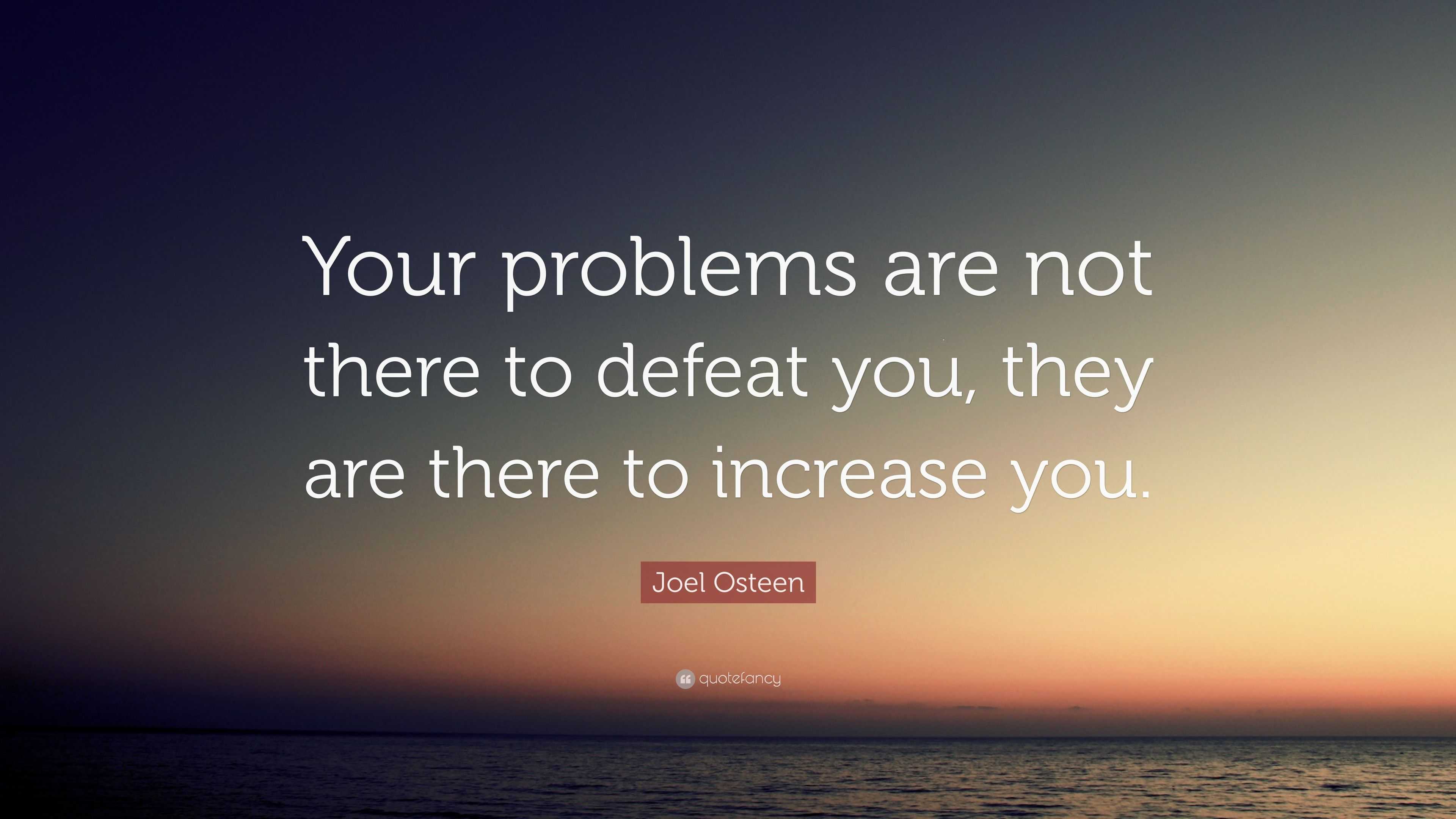 Joel Osteen Quote: “Your problems are not there to defeat you, they are ...