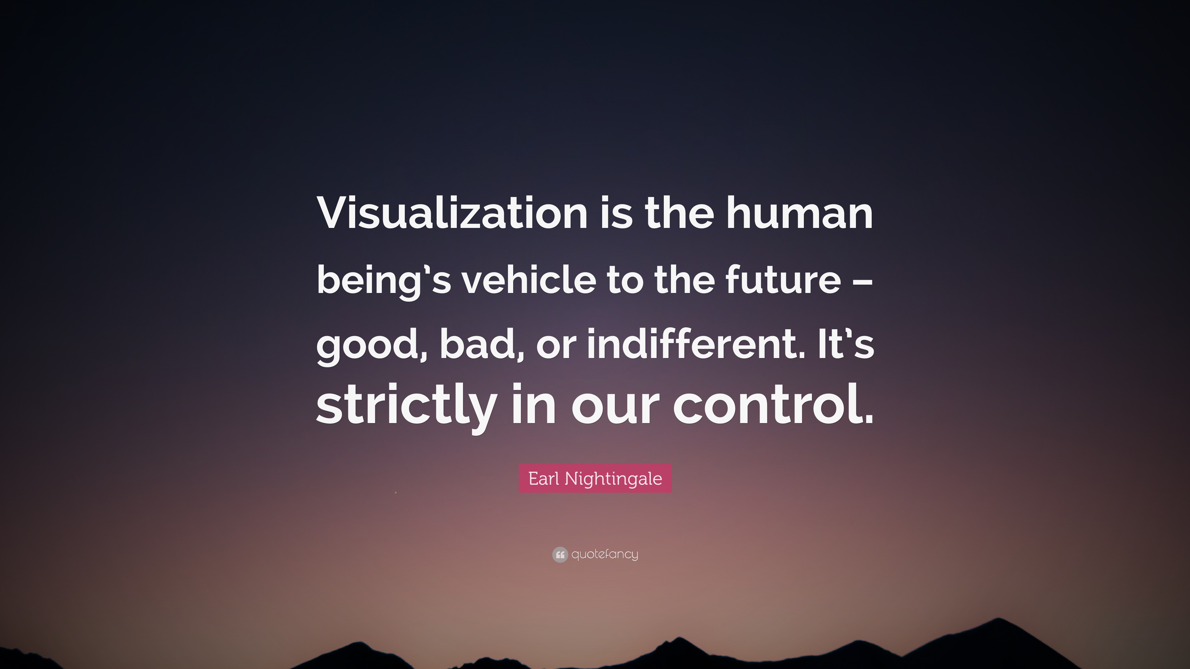 Earl Nightingale Quote: “Visualization is the human being's ...