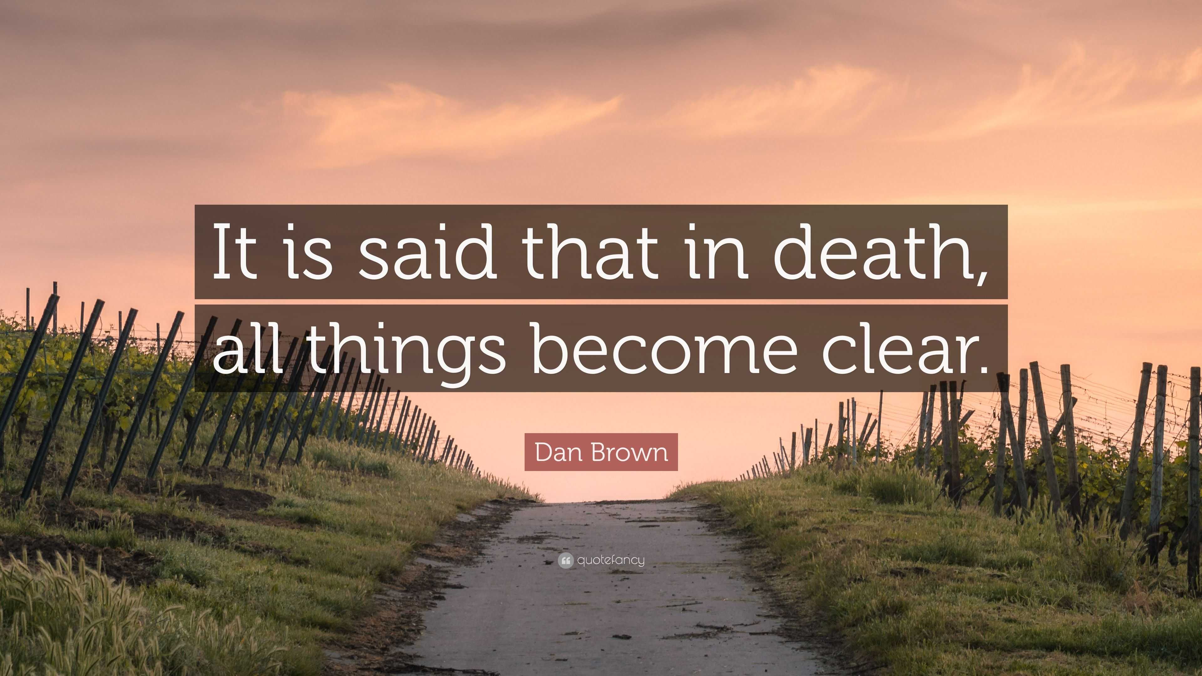 Dan Brown Quote: “It is said that in death, all things become clear.”