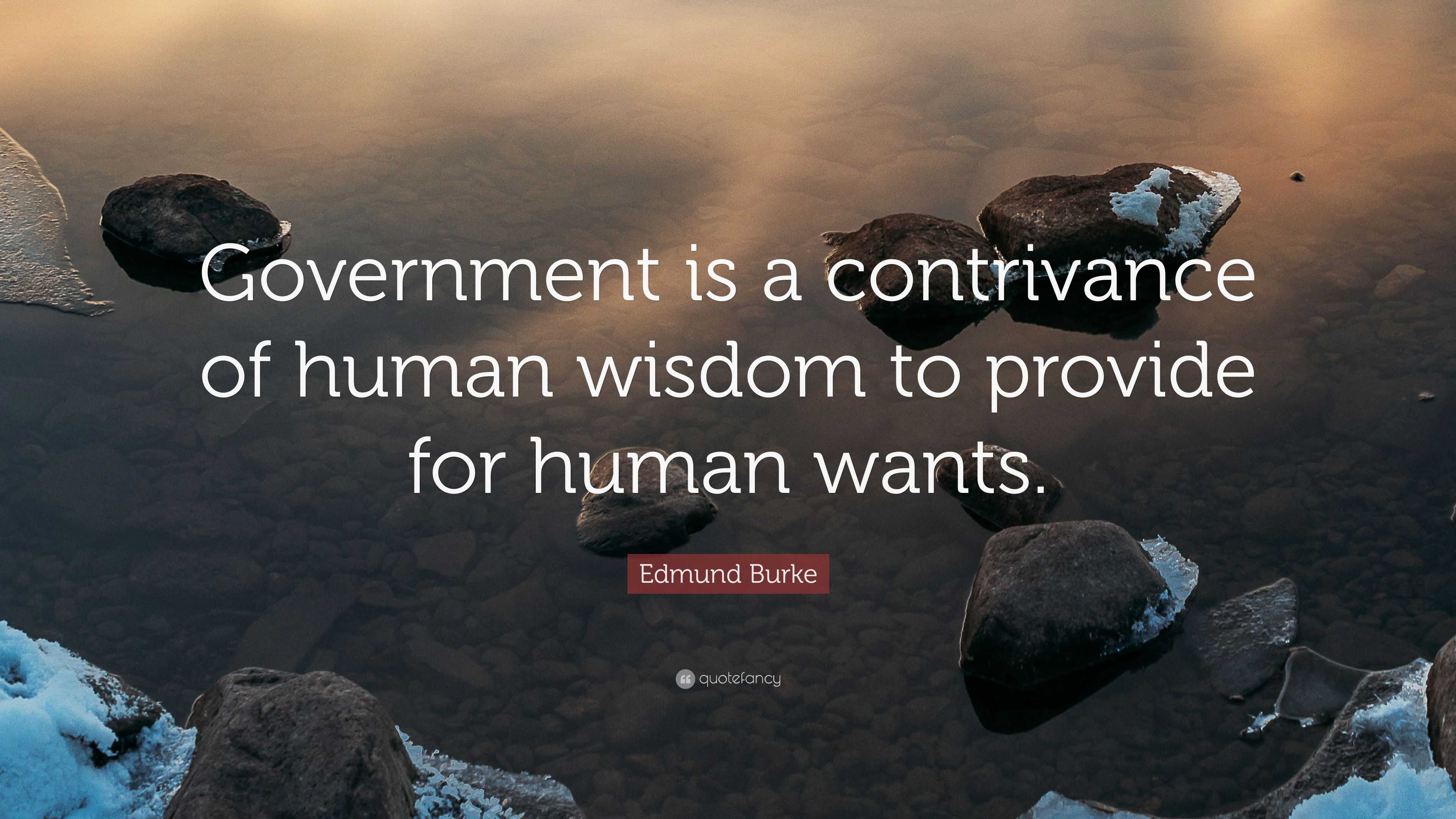 Edmund Burke Quote: “Government is a contrivance of human wisdom to ...