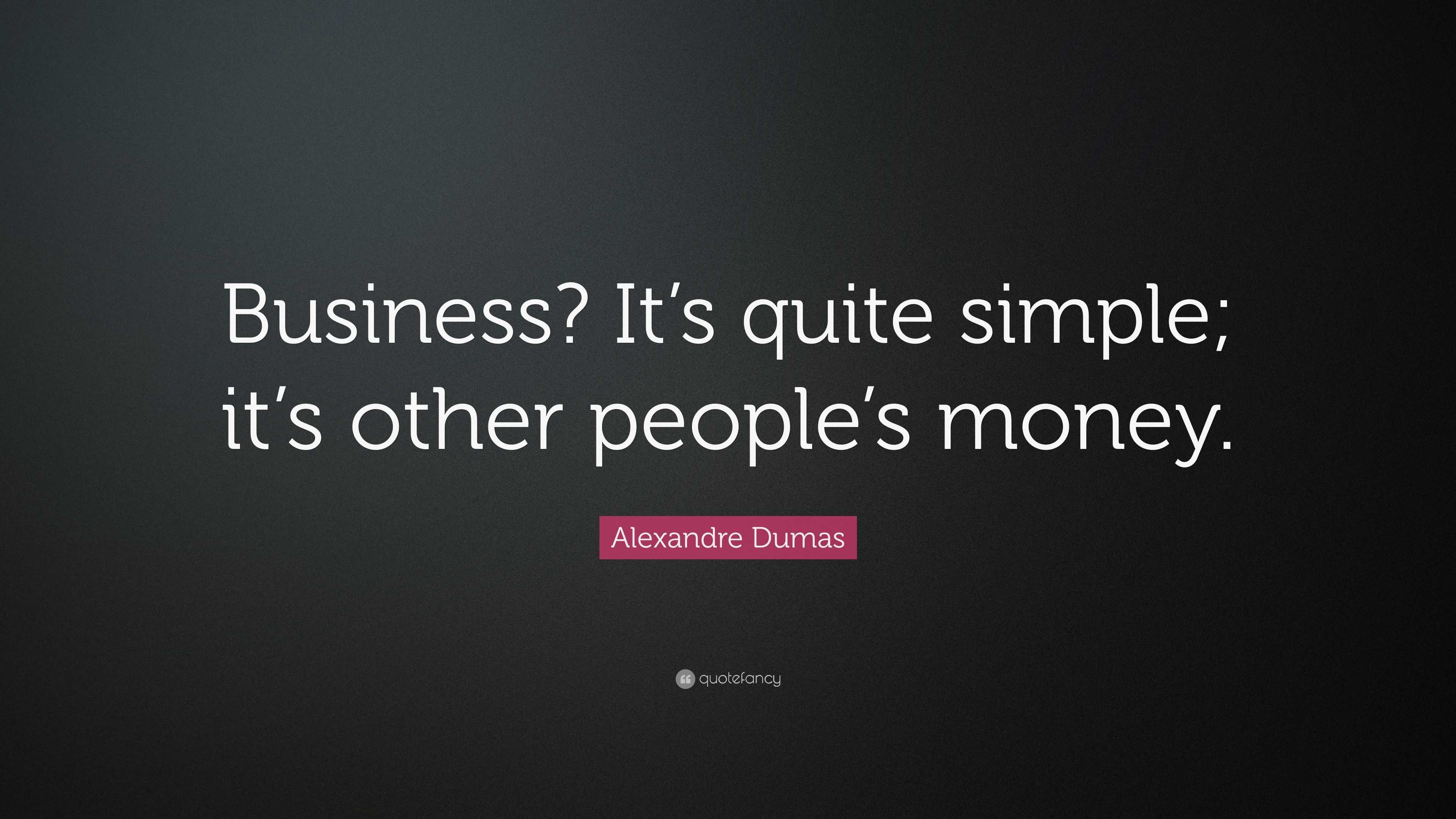 Alexandre Dumas Quote: “Business? It’s quite simple; it’s other people ...