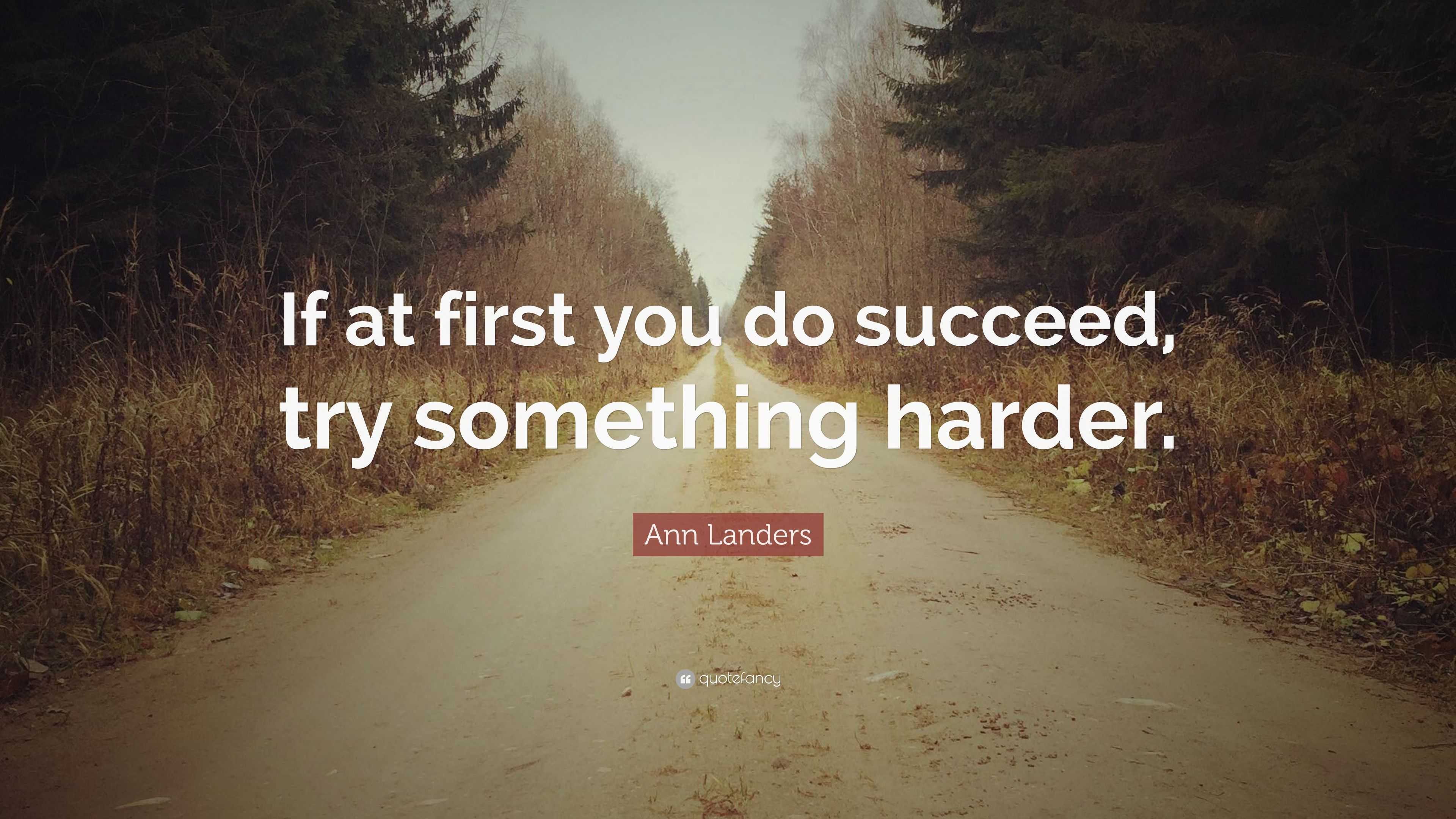 Ann Landers Quote: “If at first you do succeed, try something harder.”