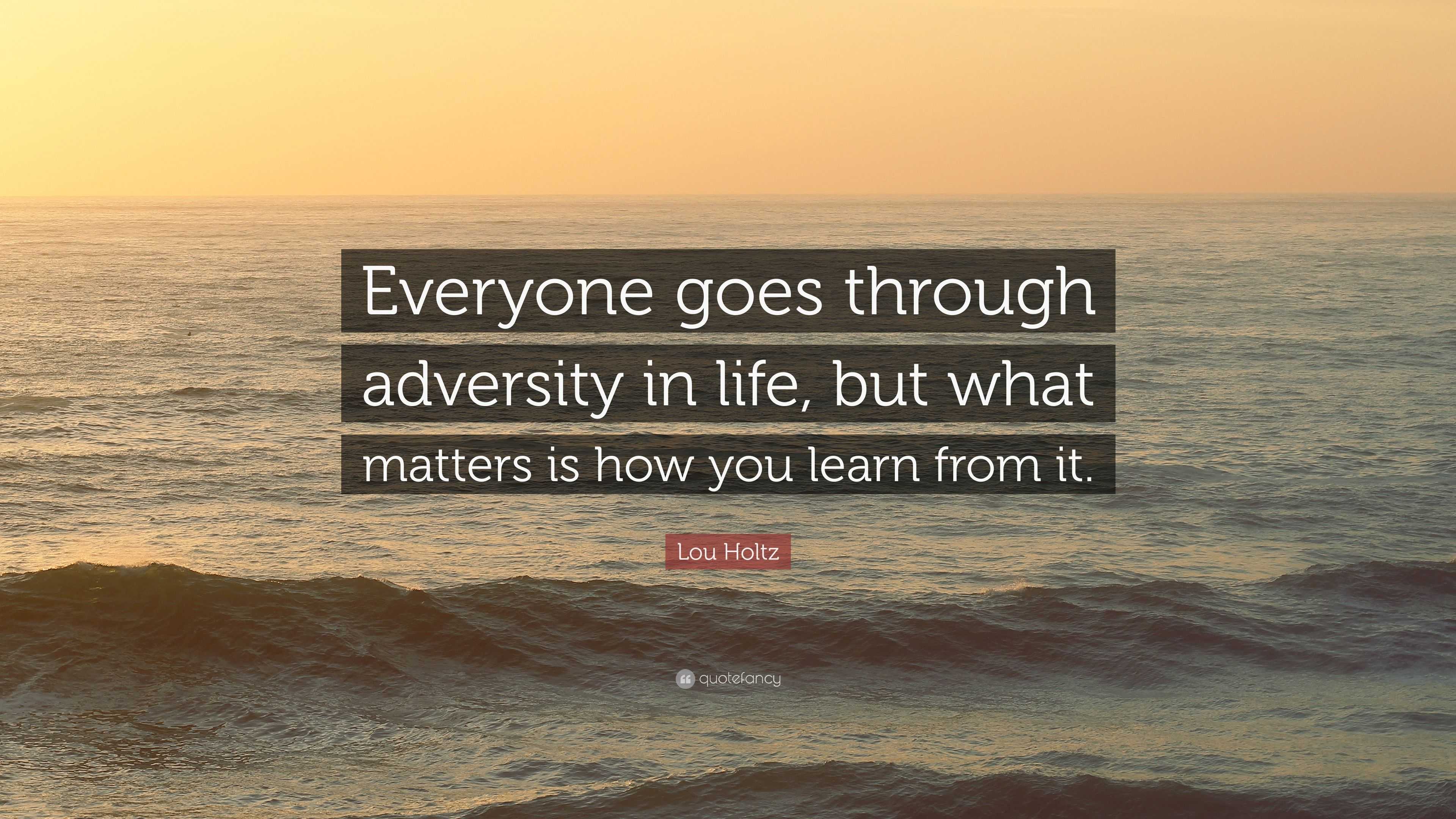 Lou Holtz Quote: “Everyone goes through adversity in life, but what ...