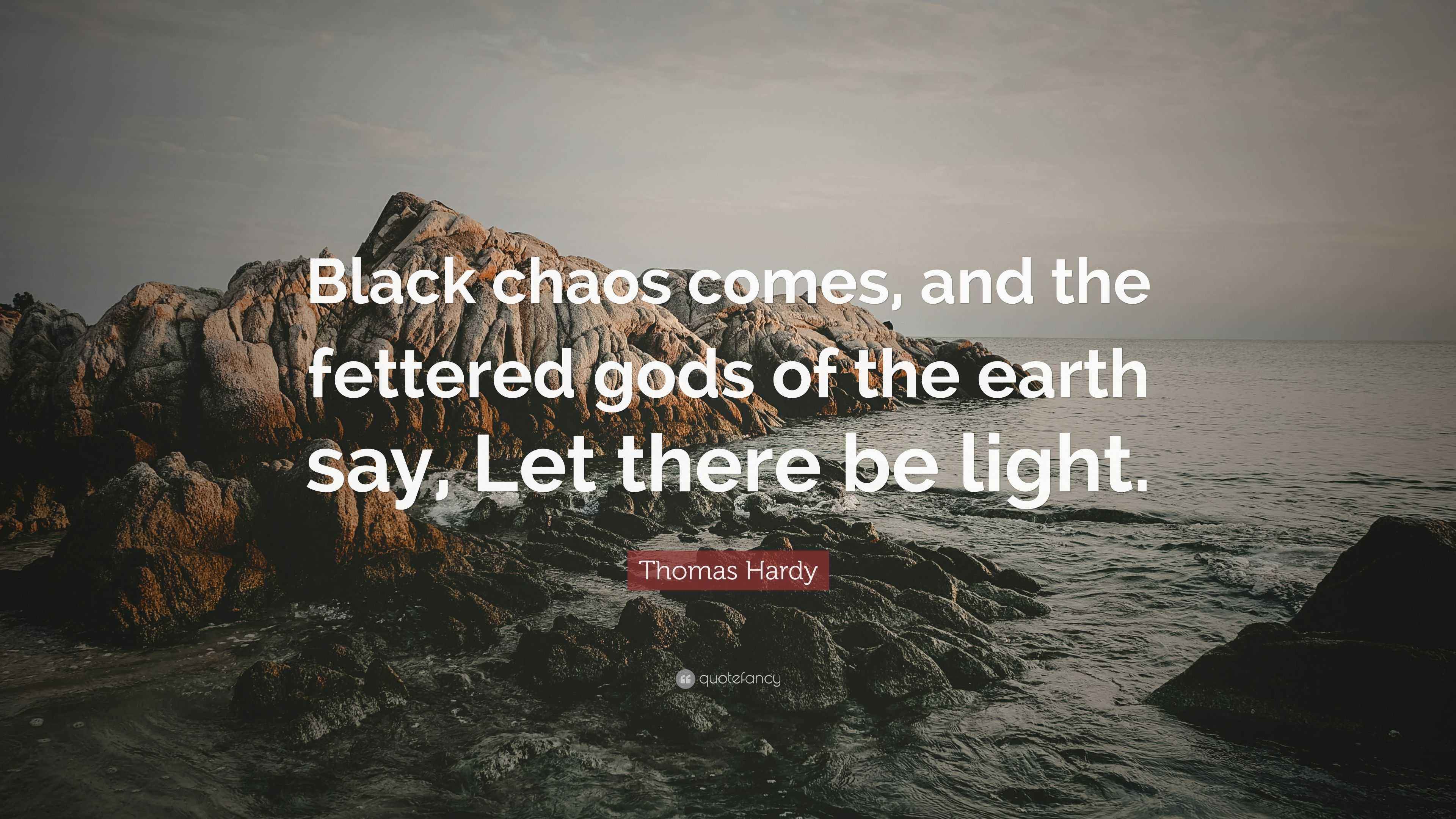 Thomas Hardy Quote: “Black chaos comes, and the fettered gods of the