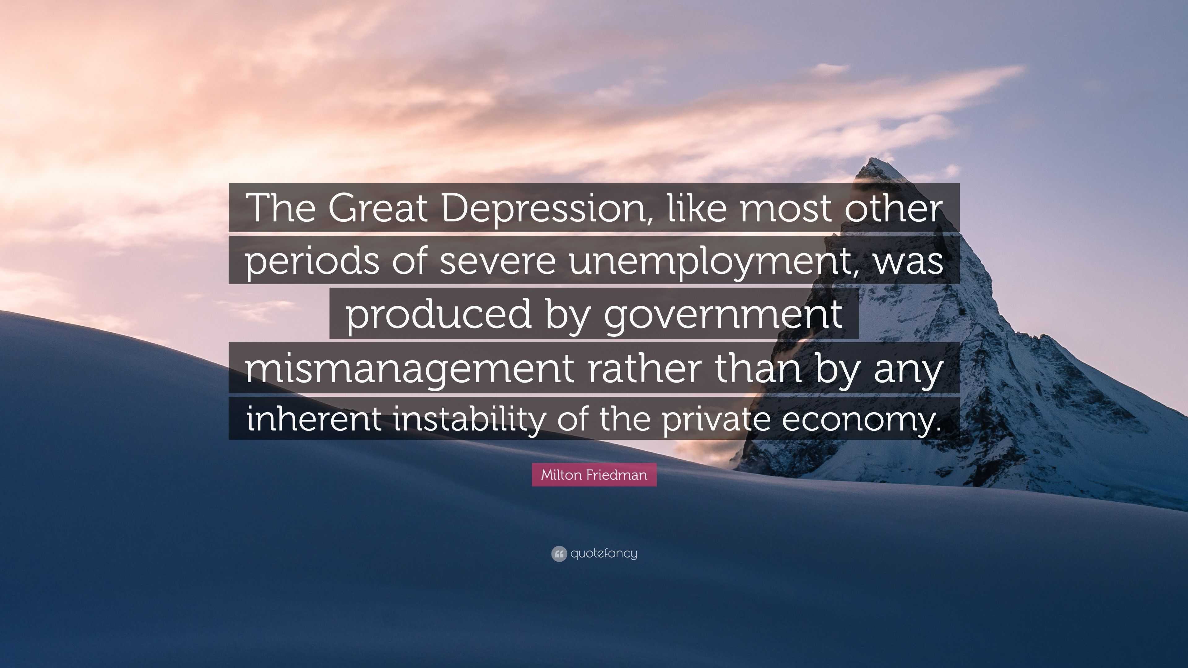 Milton Friedman Quote: “The Great Depression, like most other periods ...