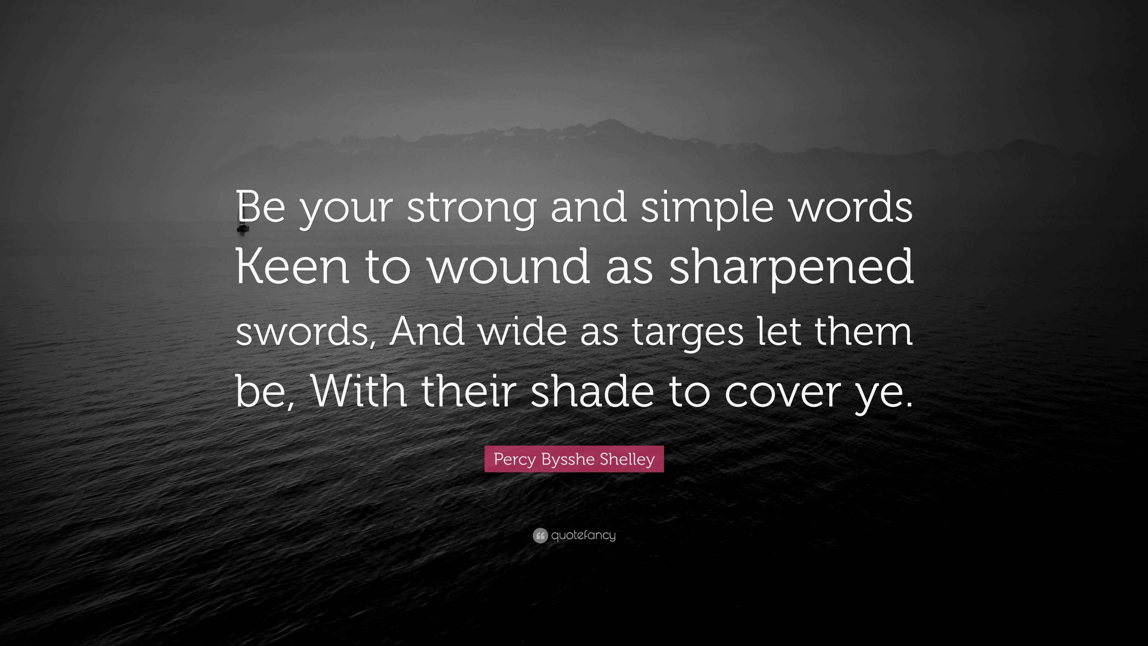 Percy Bysshe Shelley Quote “Be your strong and simple words Keen to