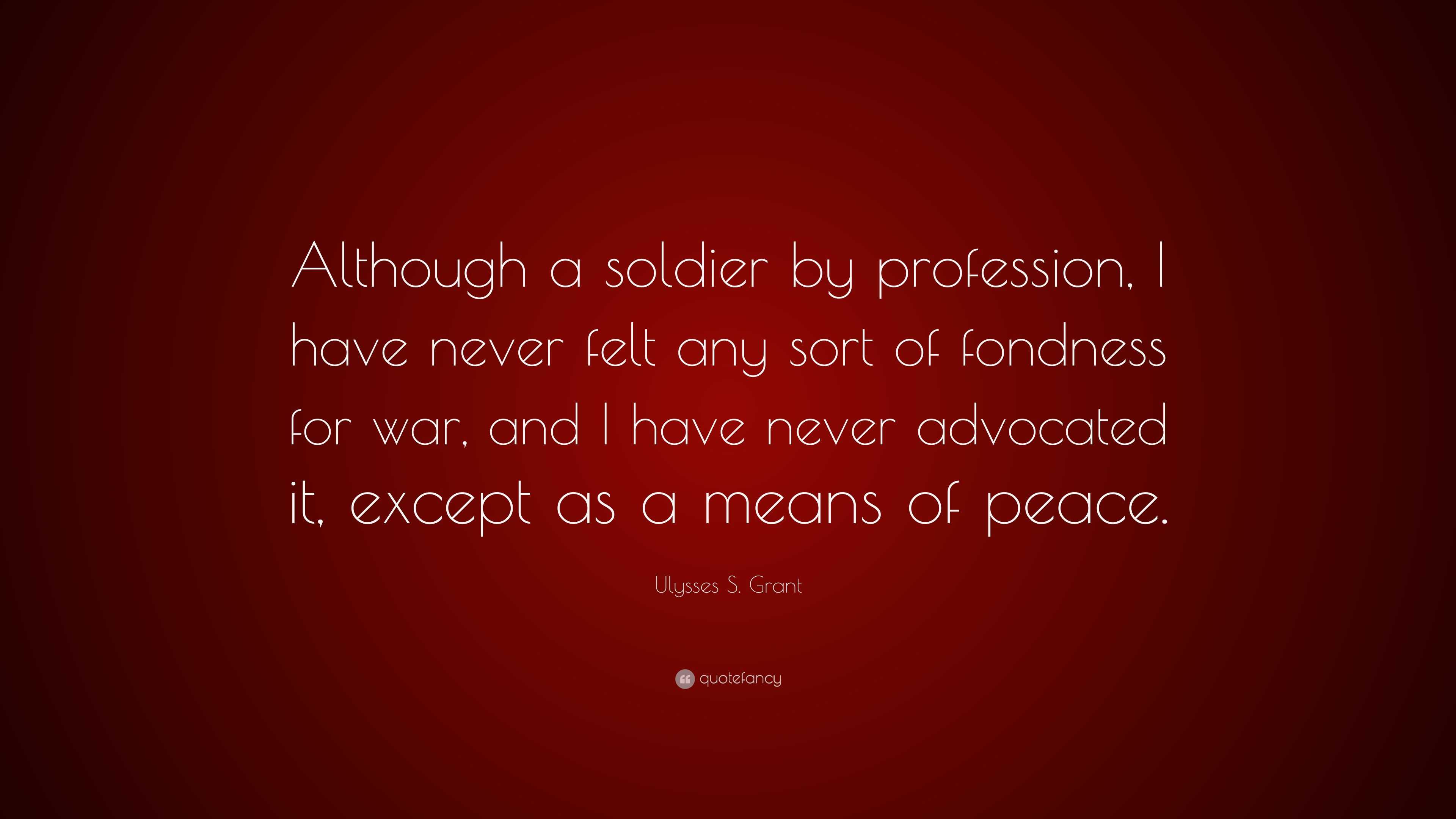 Ulysses S. Grant Quote: “Although a soldier by profession, I have never ...