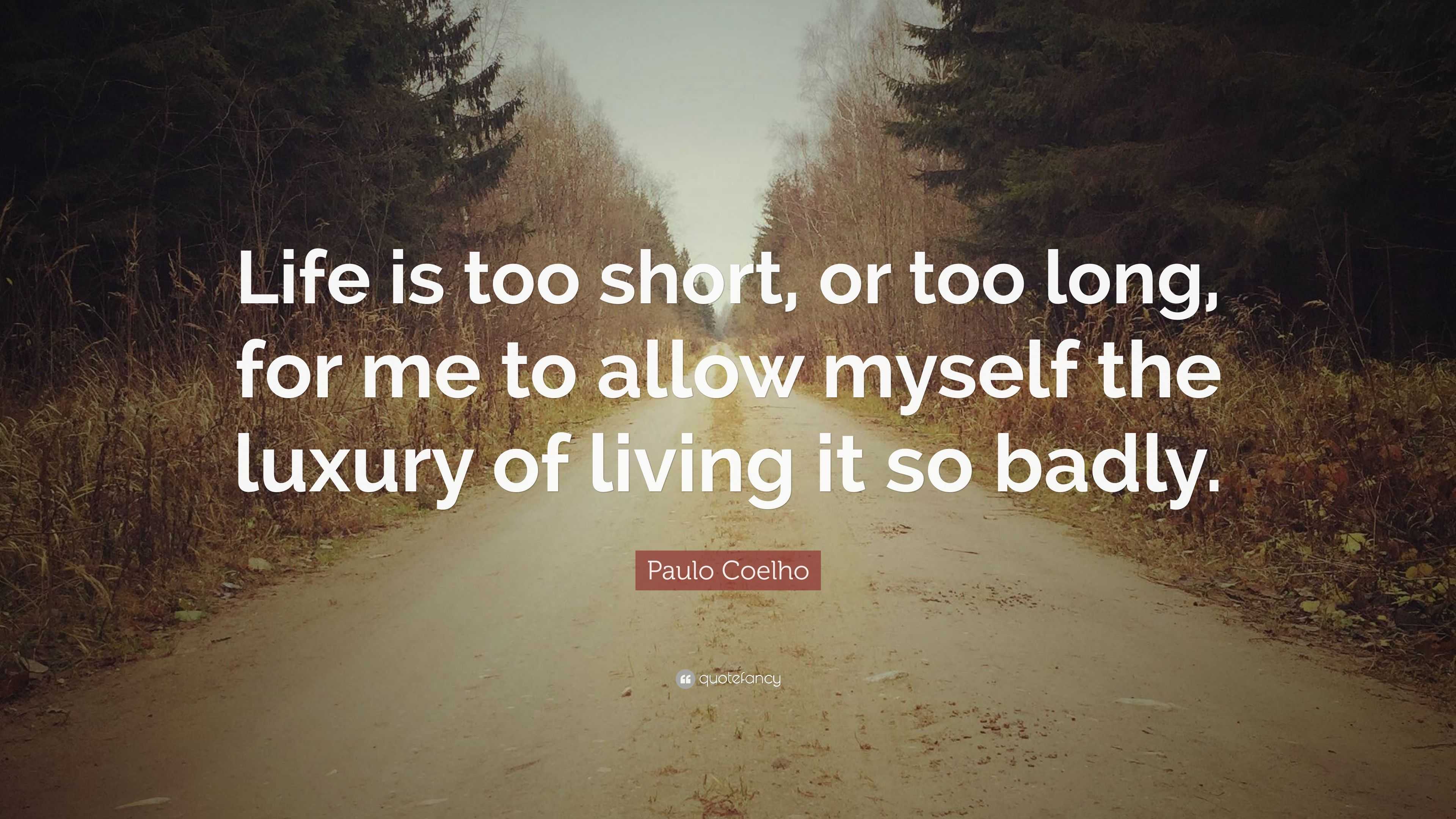 Paulo Coelho Quote “Life is too short, or too long, for me to allow