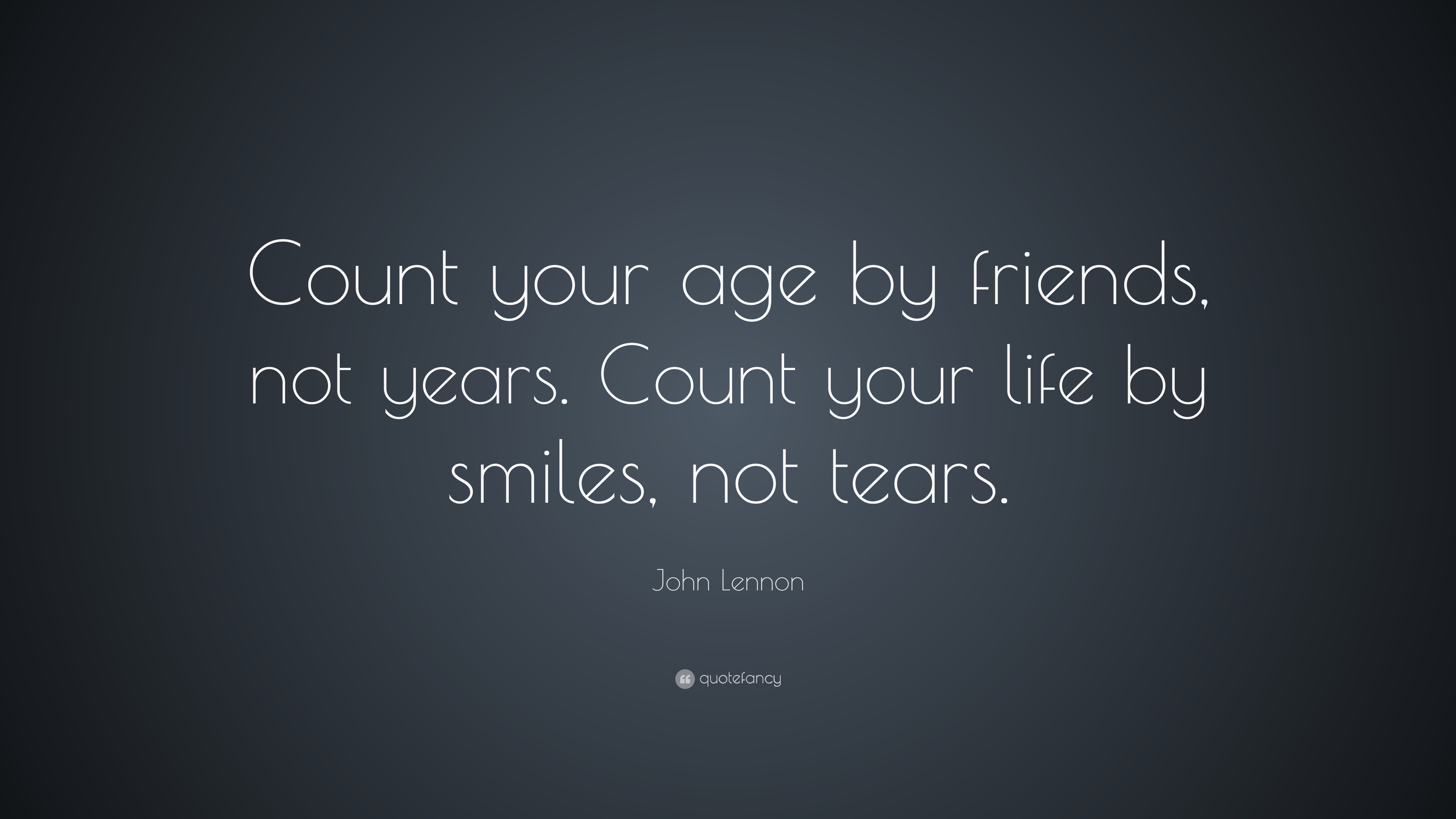 John Lennon Quote “Count your age by friends, not years. Count your