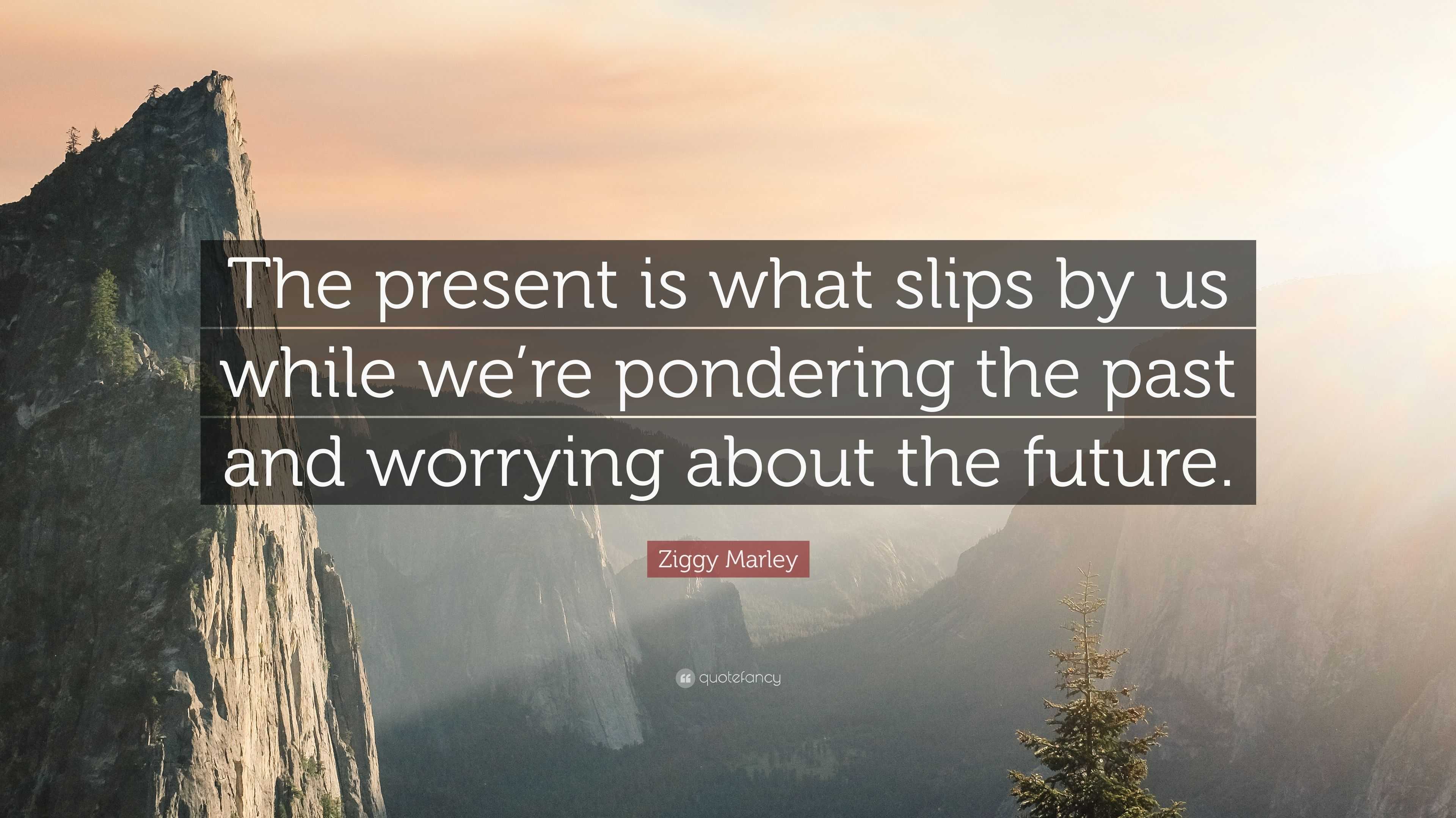 Ziggy Marley Quote: “The present is what slips by us while we’re ...