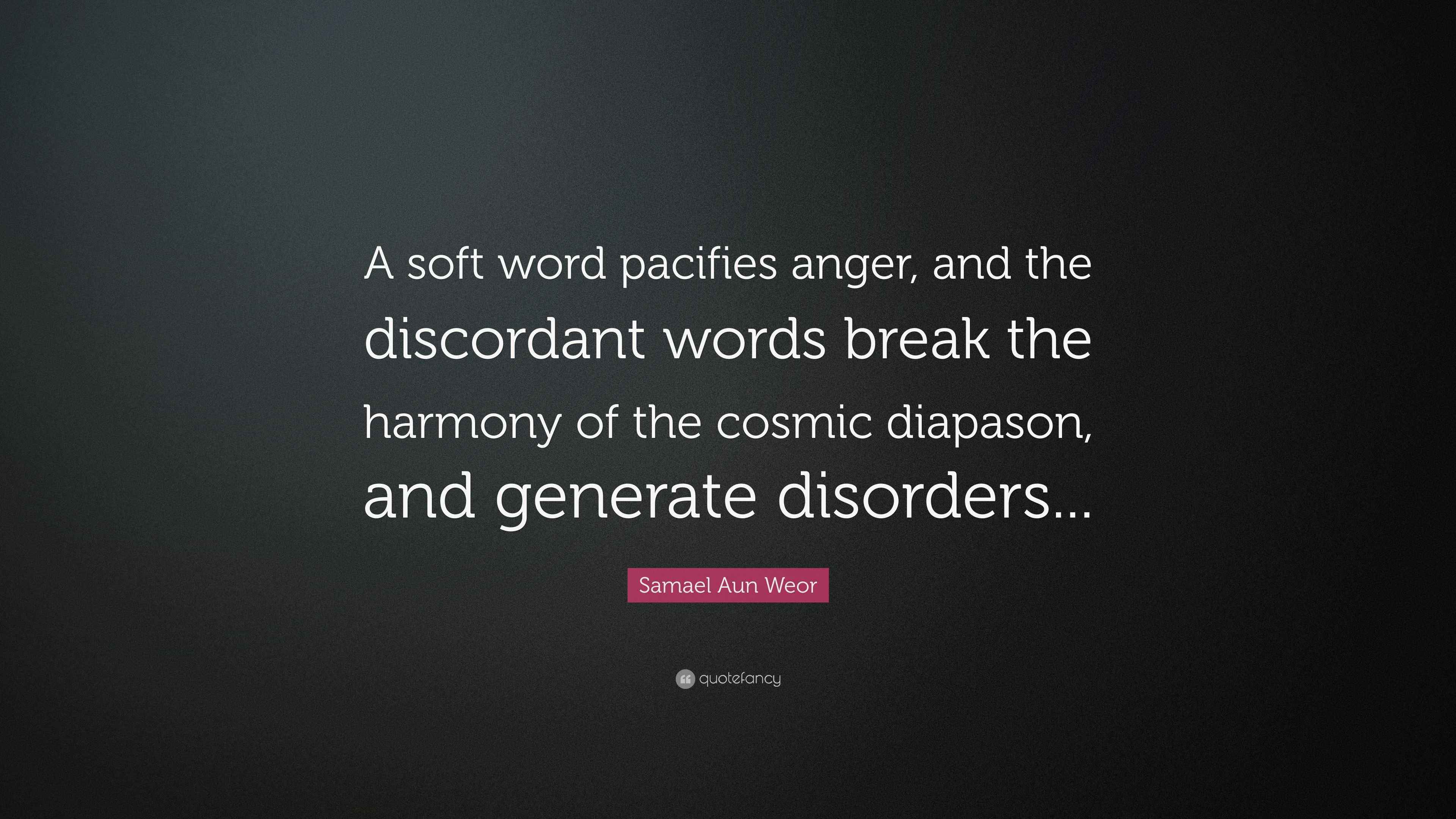 Samael Aun Weor Quote “A soft word pacifies anger, and the discordant