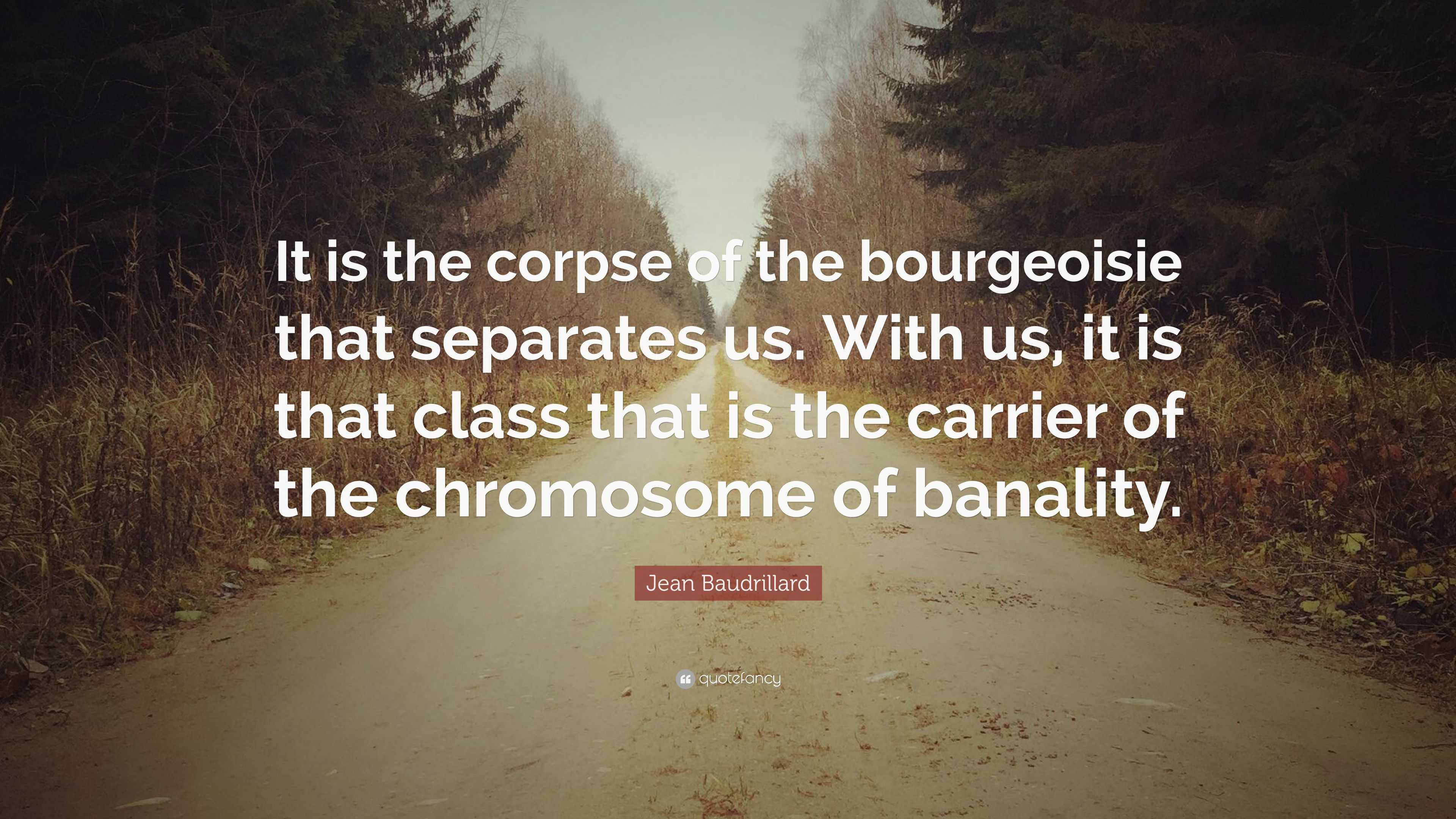 Jean Baudrillard Quote: “It is the corpse of the bourgeoisie that