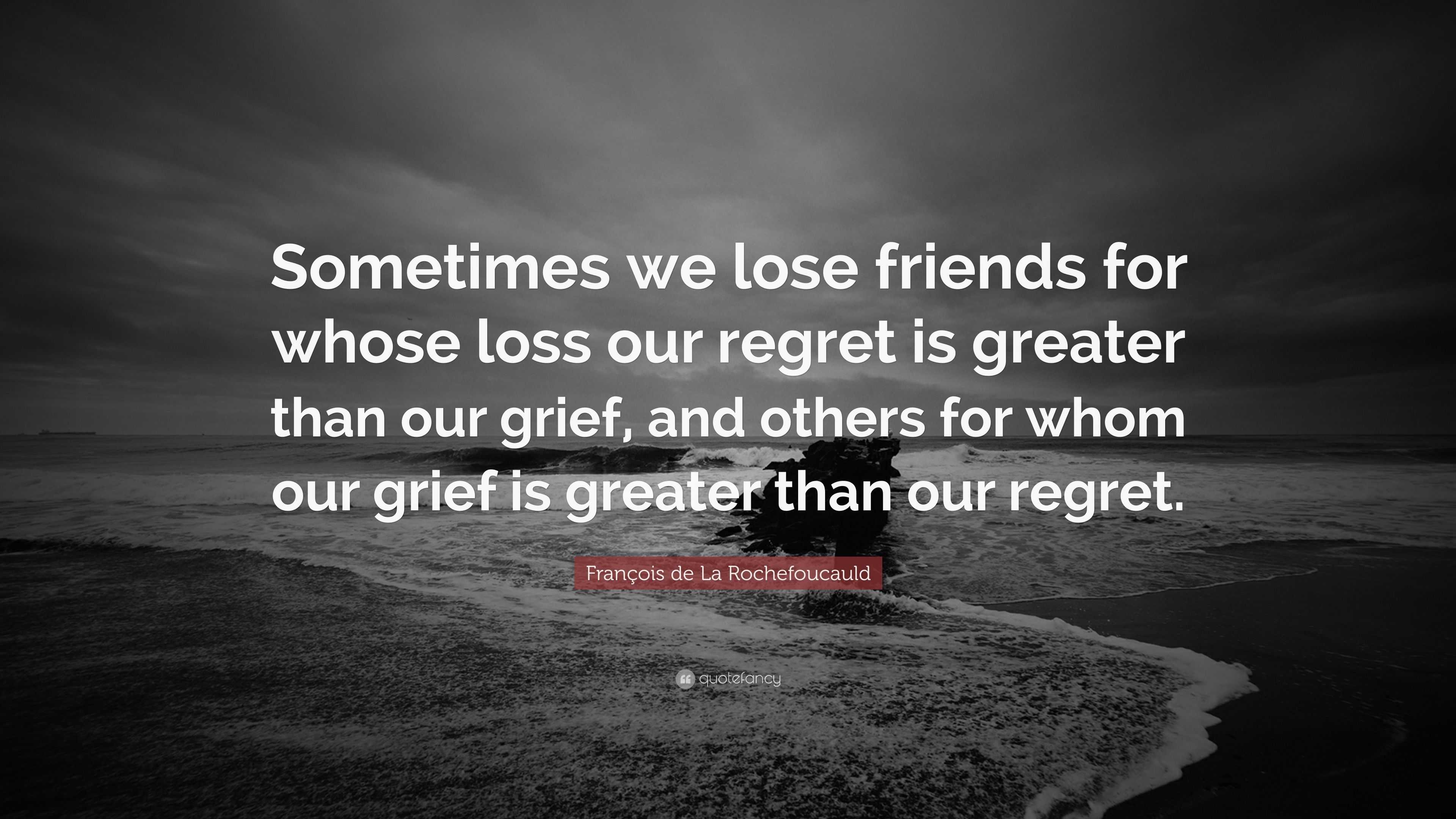 François de La Rochefoucauld Quote: “Sometimes we lose friends for ...