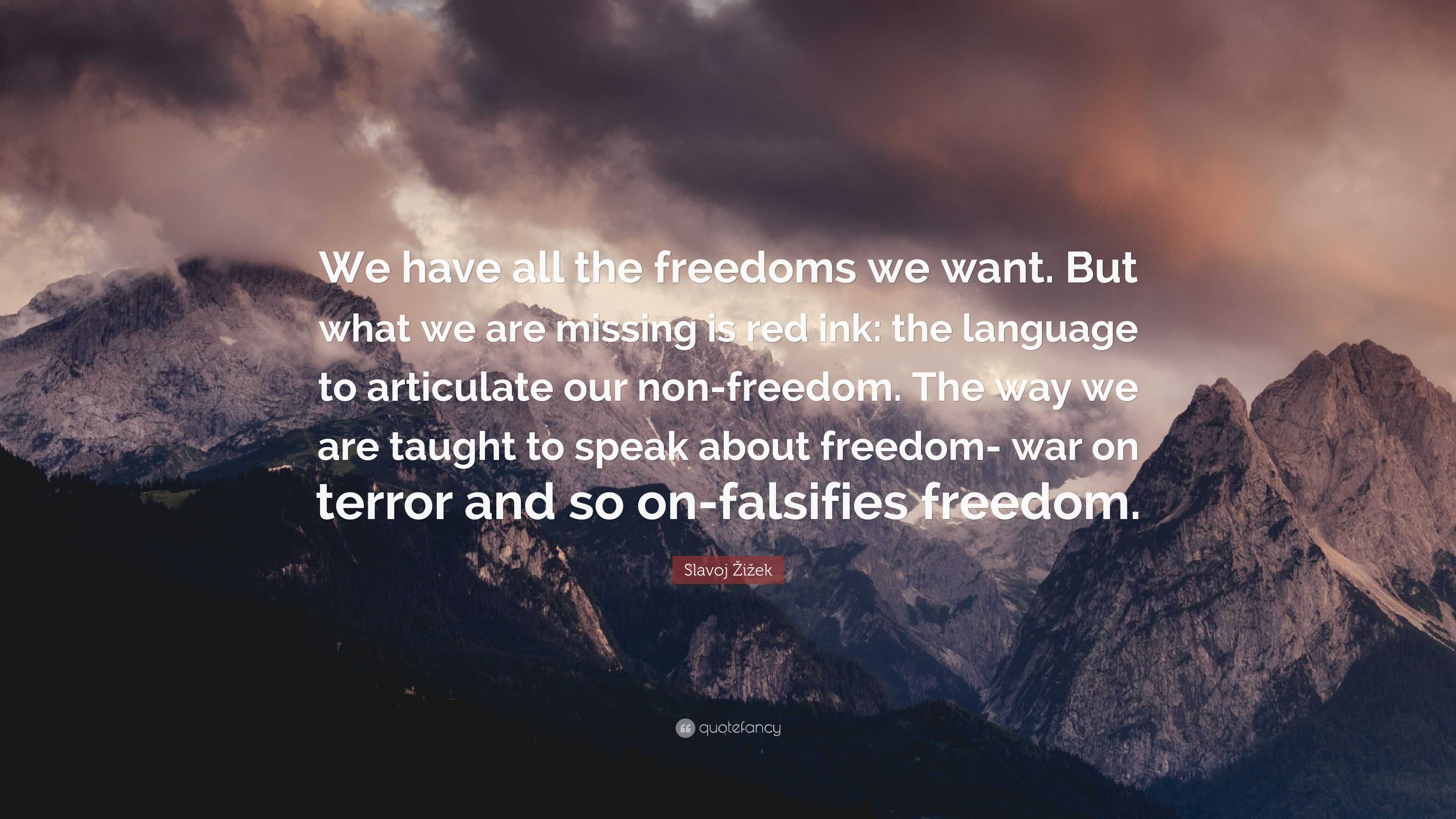 Slavoj Žižek Quote: “We have all the freedoms we want. But what we are ...