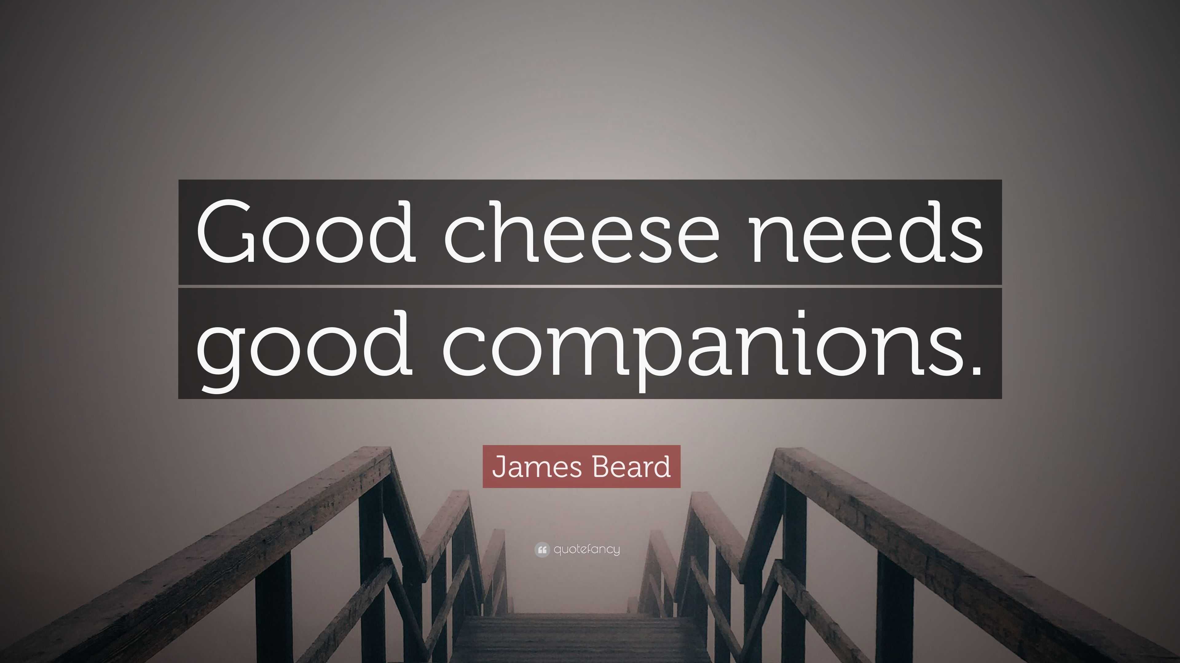 James Beard Quote: "Good cheese needs good companions ...