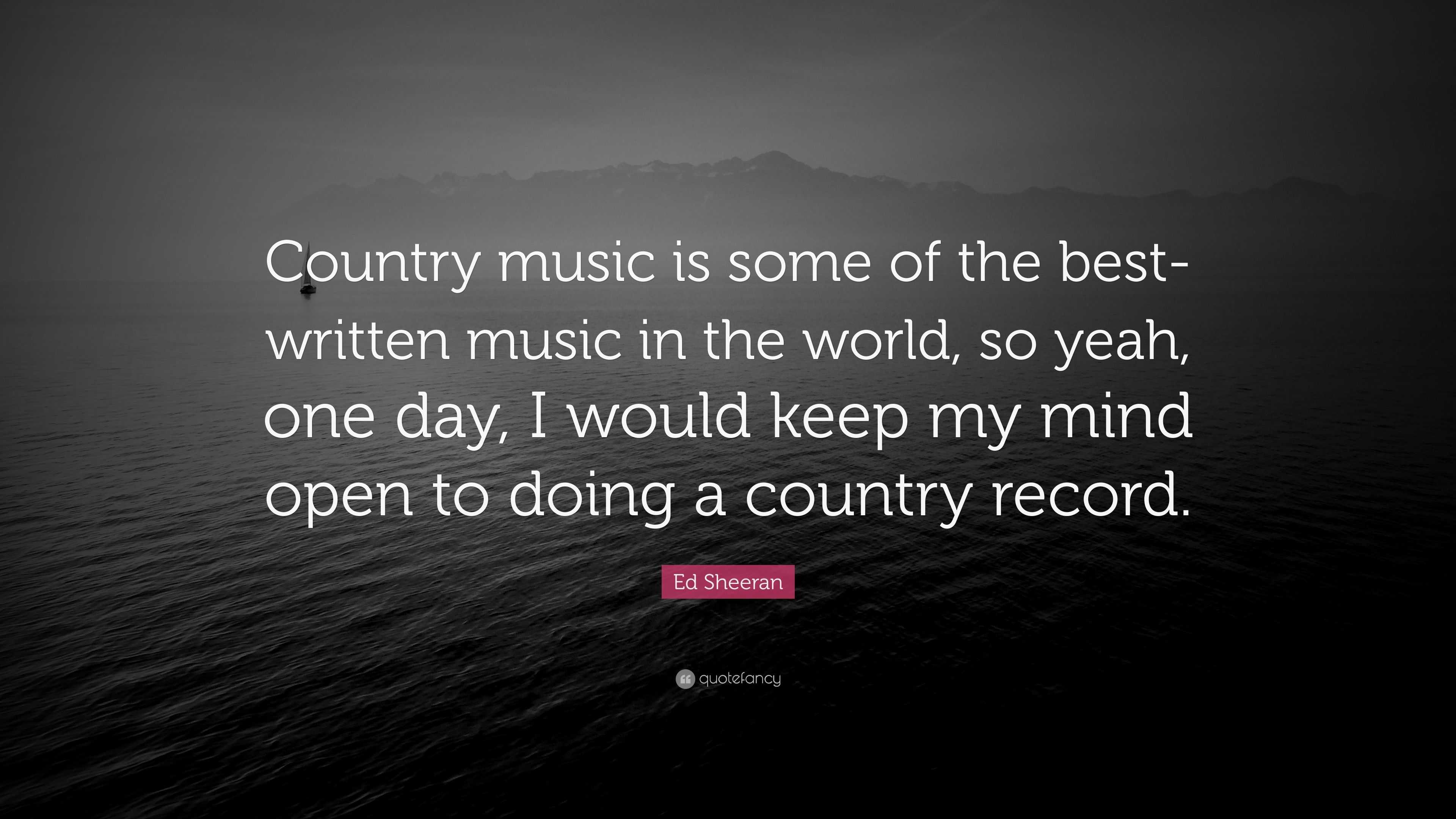 Ed Sheeran Quote: “Country music is some of the best-written music in ...