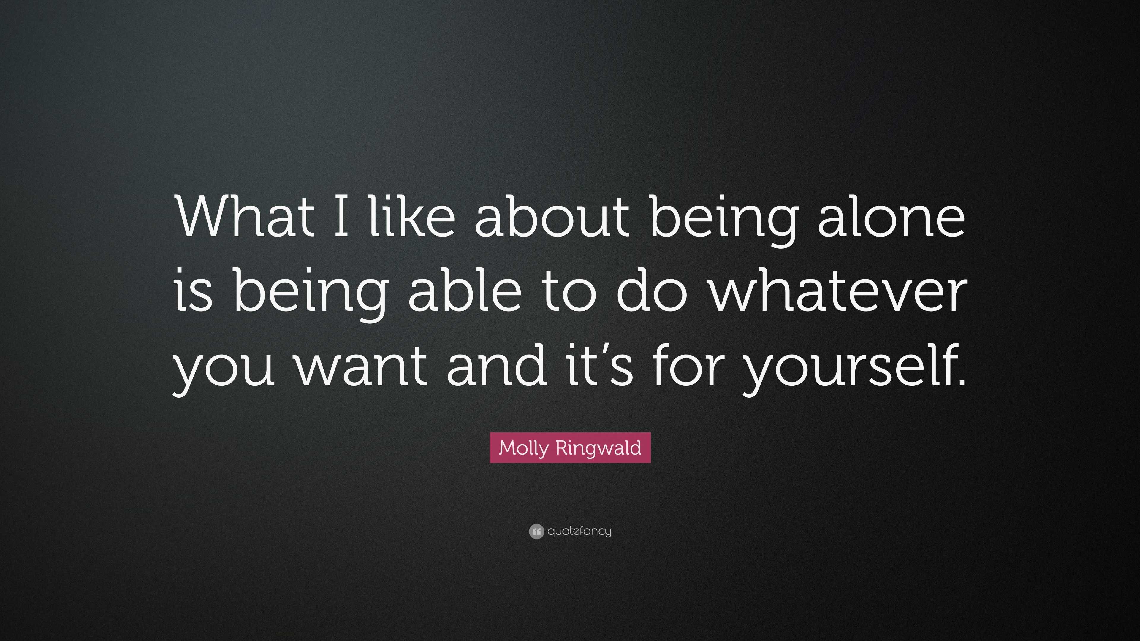 Molly Ringwald Quote: “What I like about being alone is being able to ...