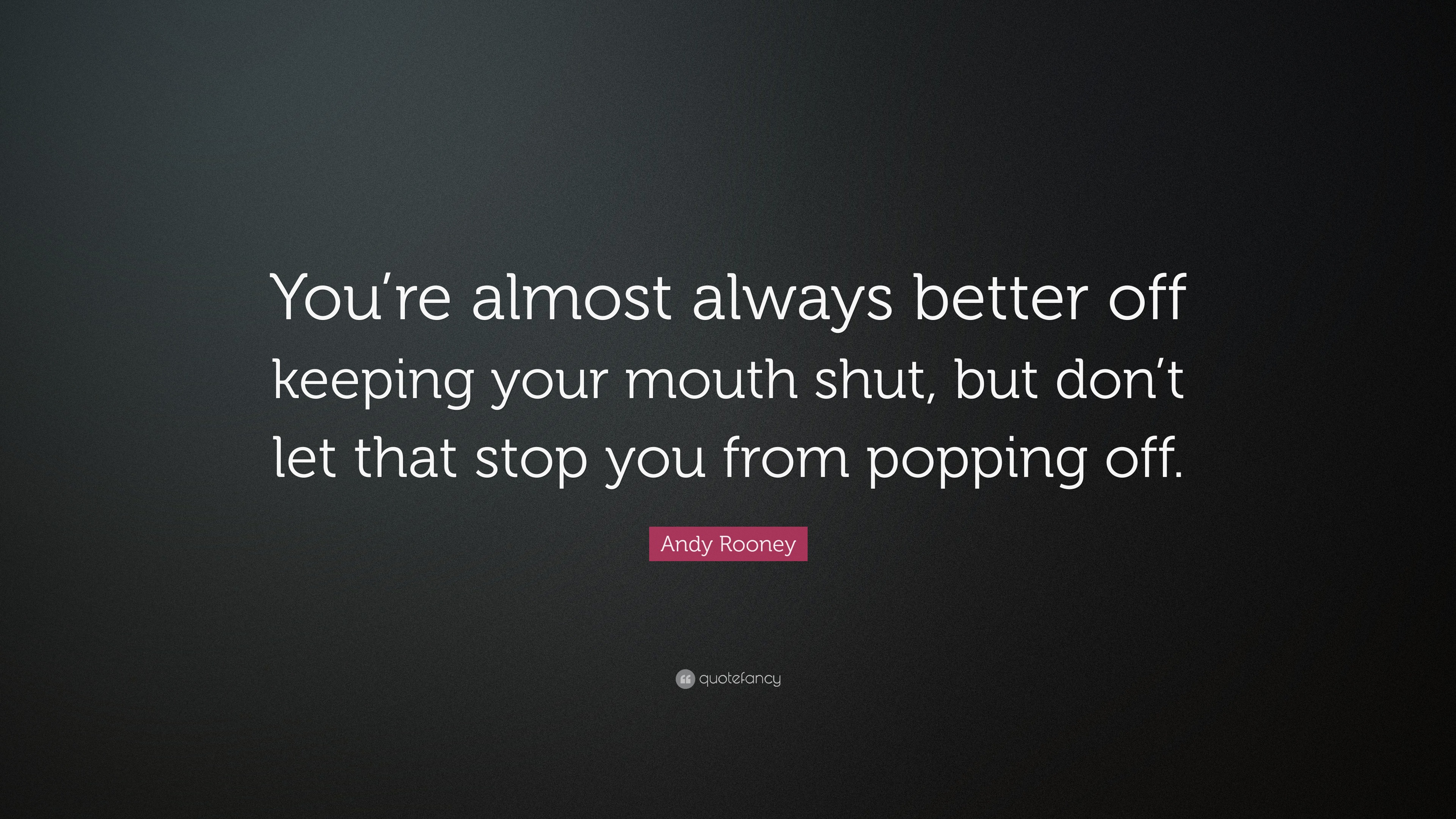 Andy Rooney Quote: “You’re almost always better off keeping your mouth ...