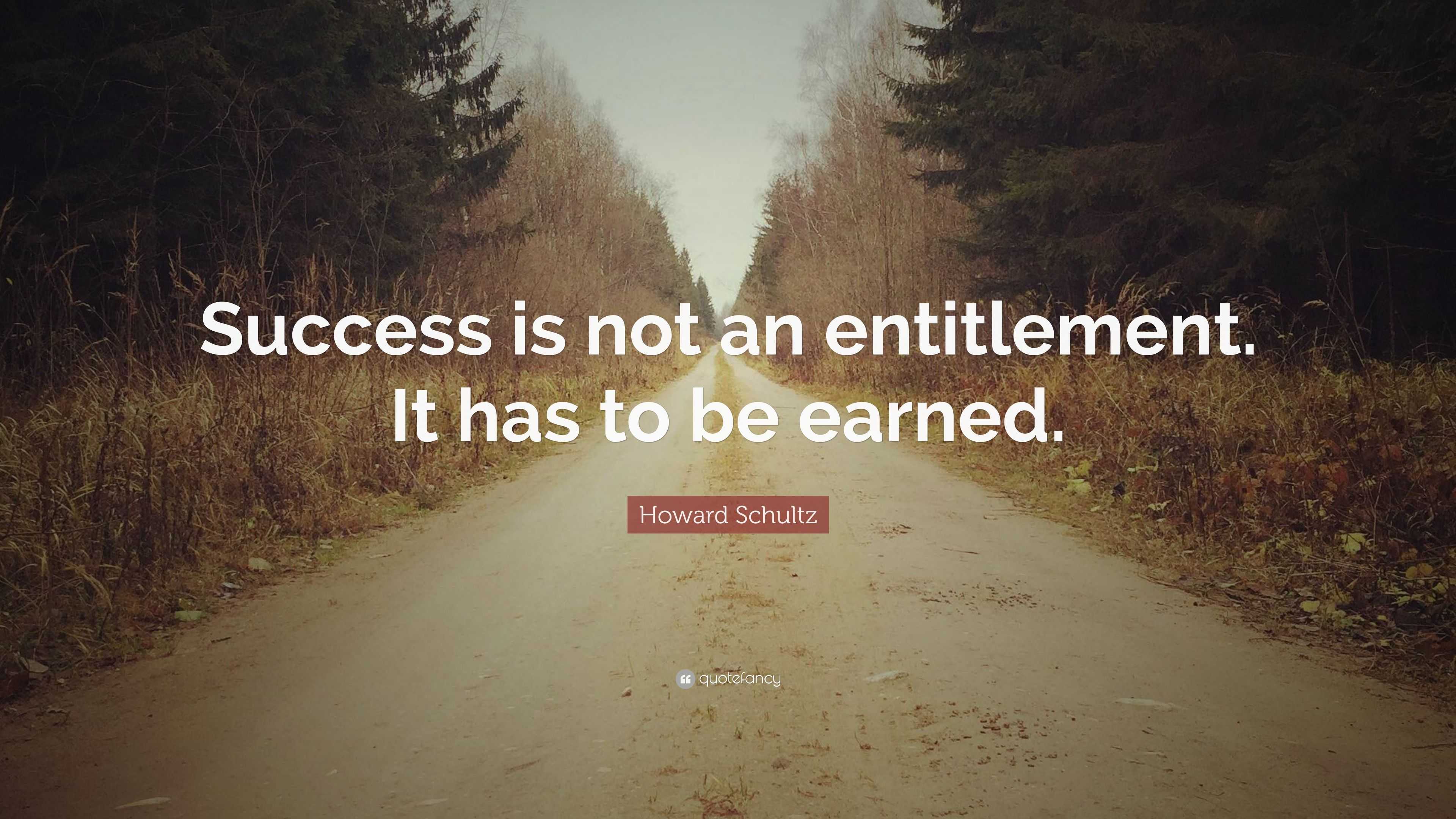 Howard Schultz Quote: “Success is not an entitlement. It has to be earned.”