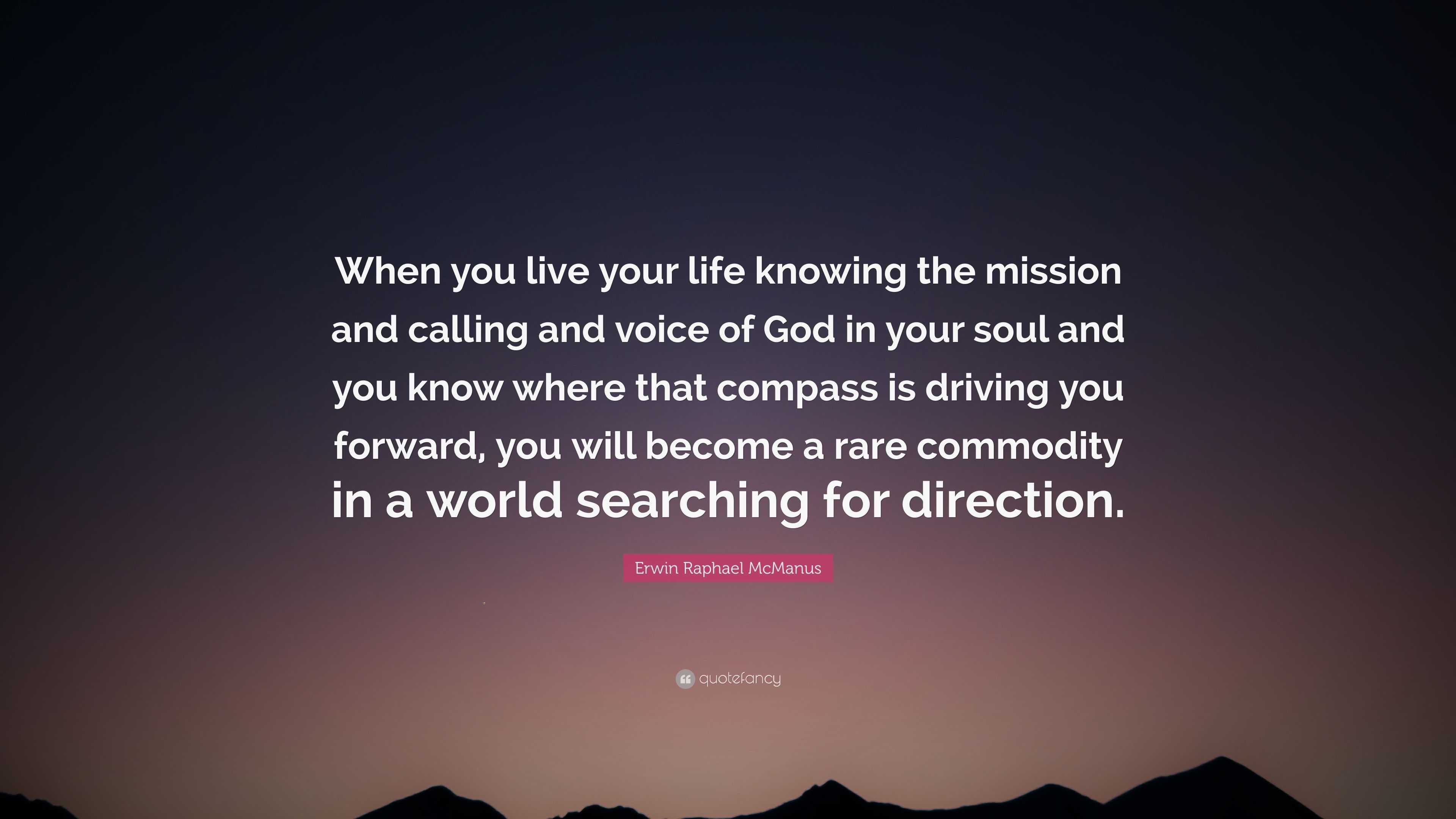 Erwin Raphael McManus Quote “When you live your life knowing the mission and calling