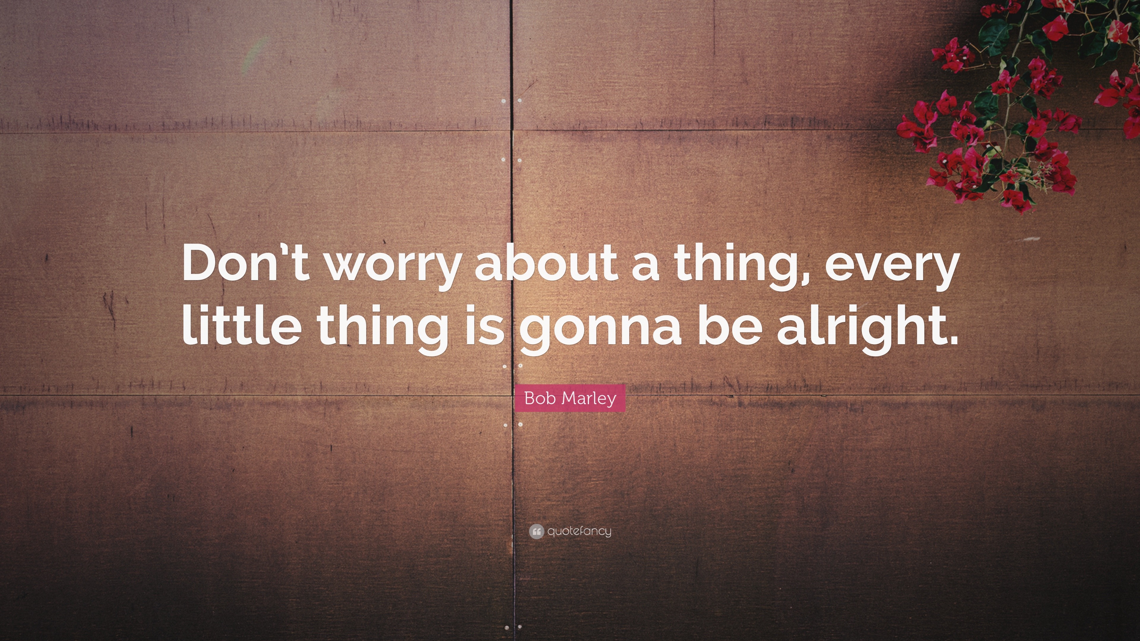 Bob Marley Quote: "Don't worry about a thing, every little ...